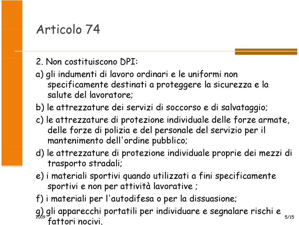 servizi di soccorso e di salvataggio; c) le attrezzature t di protezione individuale id delle forze armate, delle forze di polizia e del personale del servizio per il mantenimento