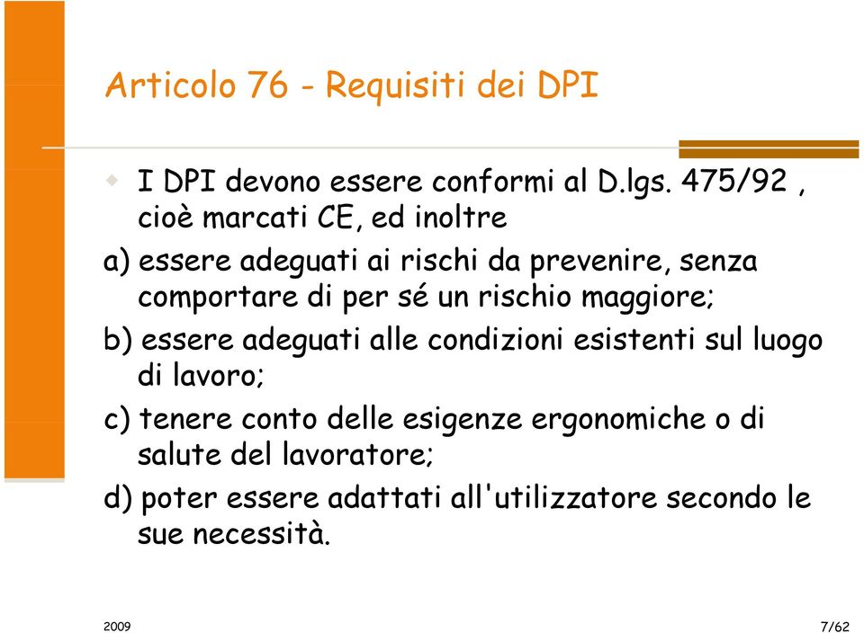 sé un rischio maggiore; b) essere adeguati alle condizioni esistenti sul luogo di lavoro; c) tenere