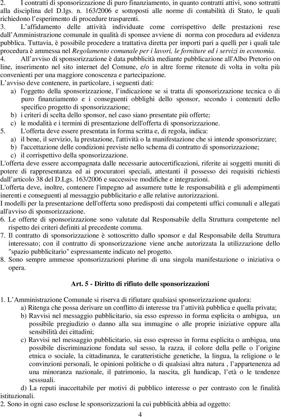 L affidamento delle attività individuate come corrispettivo delle prestazioni rese dall Amministrazione comunale in qualità di sponsee avviene di norma con procedura ad evidenza pubblica.