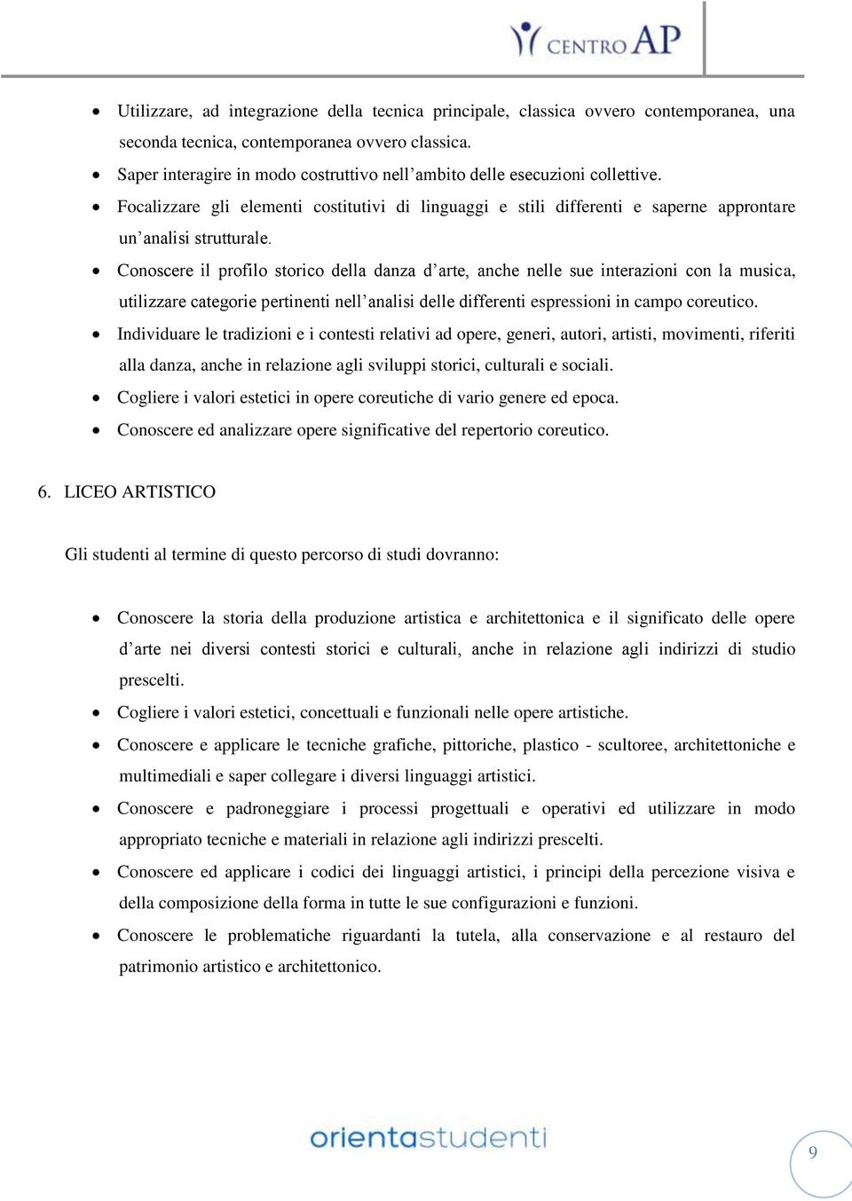 Conoscere il profilo storico della danza d arte, anche nelle sue interazioni con la musica, utilizzare categorie pertinenti nell analisi delle differenti espressioni in campo coreutico.