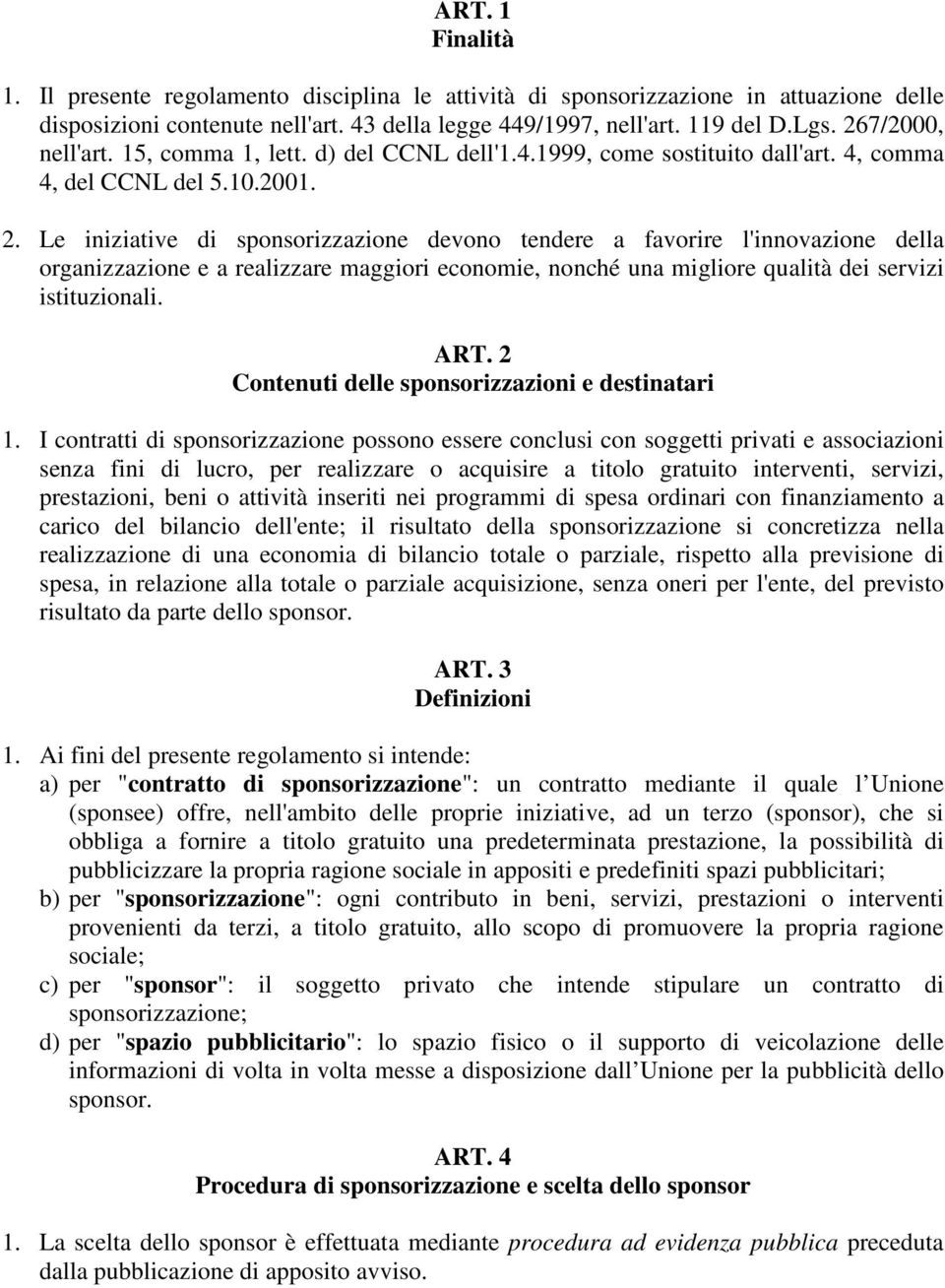 Le iniziative di sponsorizzazione devono tendere a favorire l'innovazione della organizzazione e a realizzare maggiori economie, nonché una migliore qualità dei servizi istituzionali. ART.