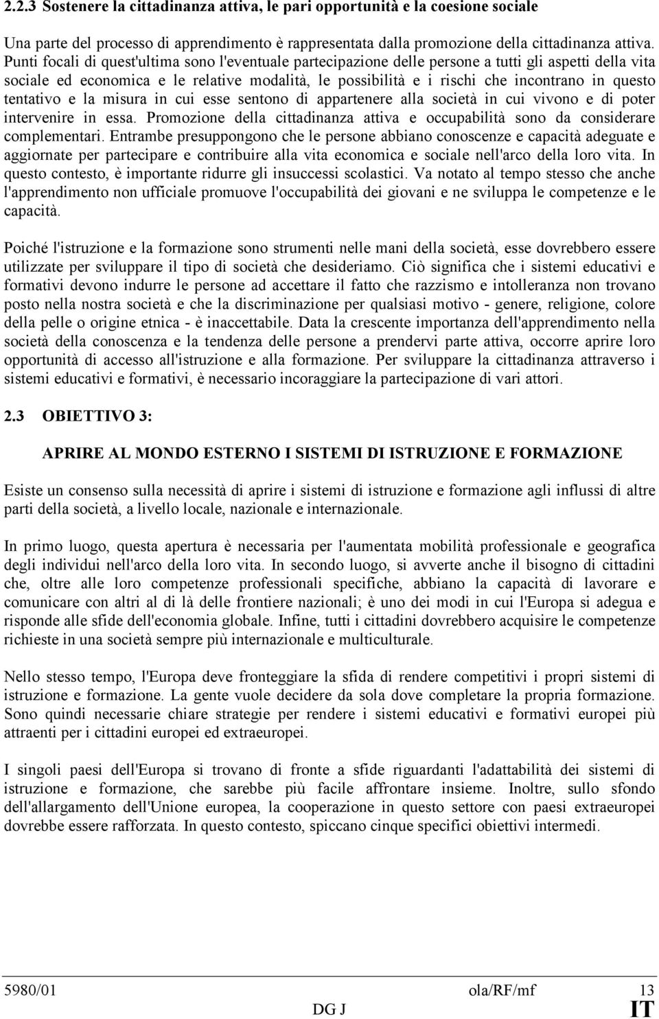 questo tentativo e la misura in cui esse sentono di appartenere alla società in cui vivono e di poter intervenire in essa.