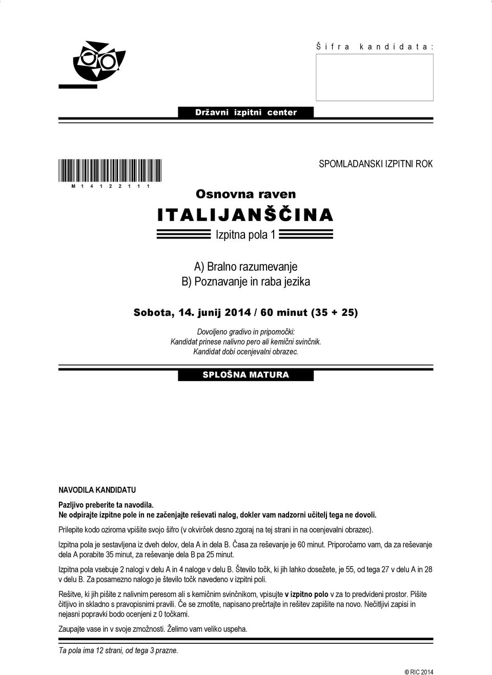 SPLOŠNA MATURA NAVODILA KANDIDATU Pazljivo preberite ta navodila. Ne odpirajte izpitne pole in ne začenjajte reševati nalog, dokler vam nadzorni učitelj tega ne dovoli.