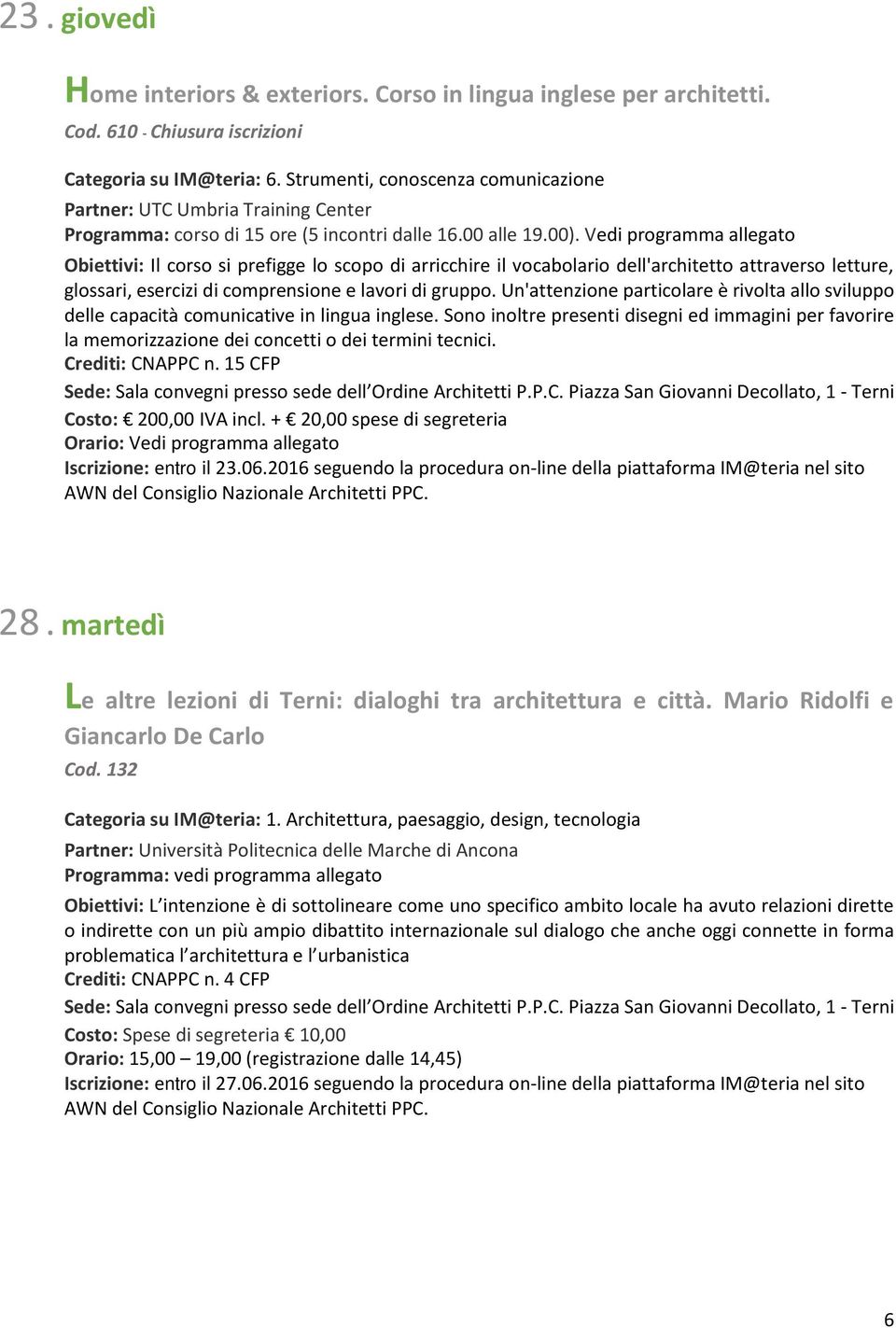 Vedi programma allegato Obiettivi: Il corso si prefigge lo scopo di arricchire il vocabolario dell'architetto attraverso letture, glossari, esercizi di comprensione e lavori di gruppo.