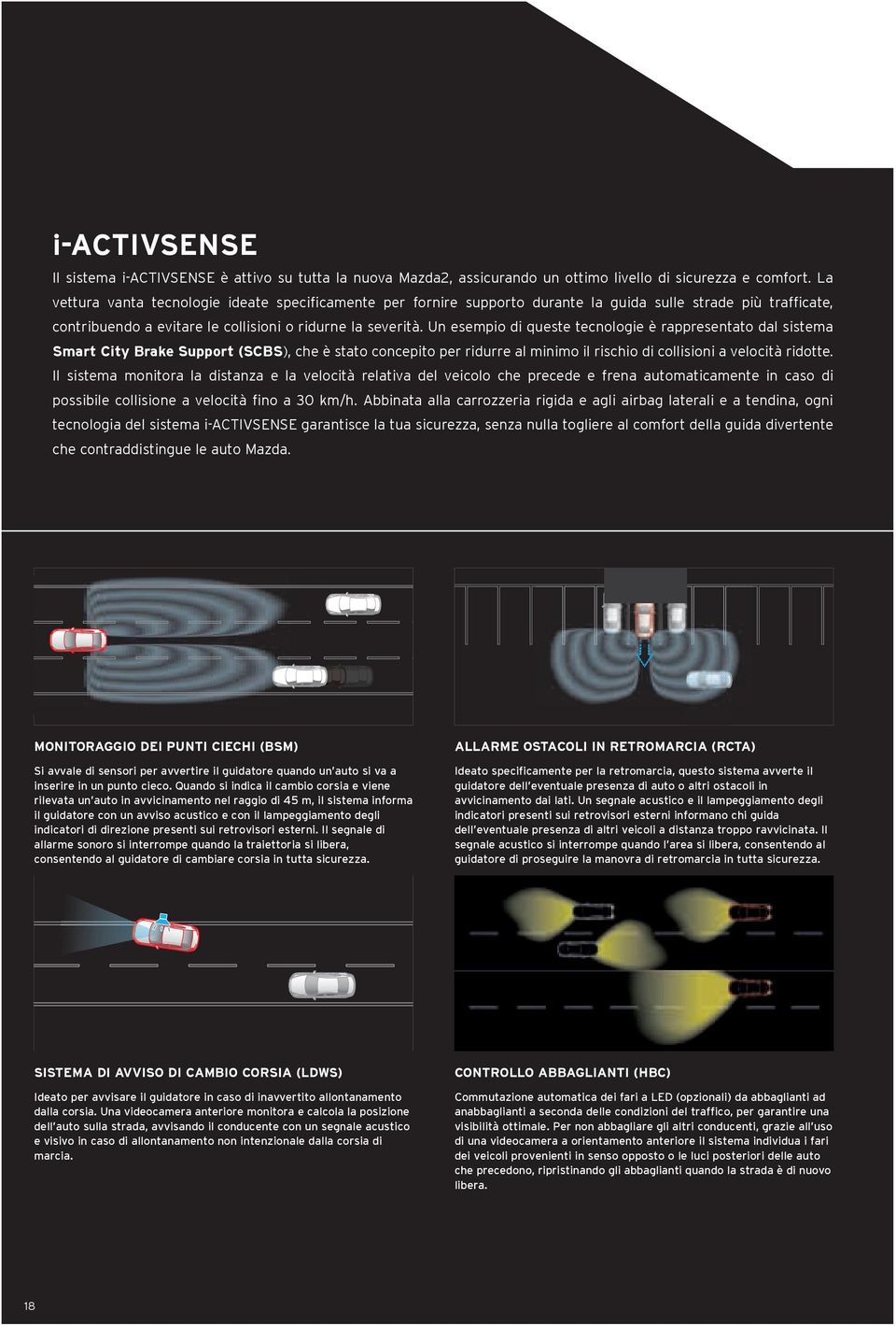Un esempio di queste tecnologie è rappresentato dal sistema Smart City Brake Support (SCBS), che è stato concepito per ridurre al minimo il rischio di collisioni a velocità ridotte.