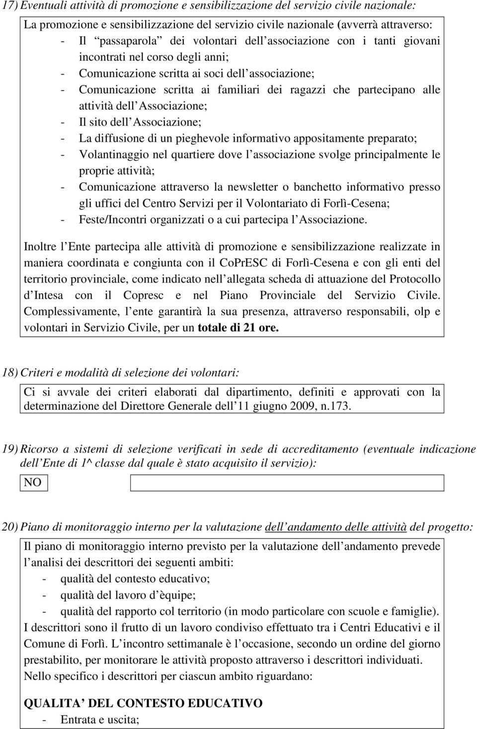 alle attività dell Associazione; - Il sito dell Associazione; - La diffusione di un pieghevole informativo appositamente preparato; - Volantinaggio nel quartiere dove l associazione svolge