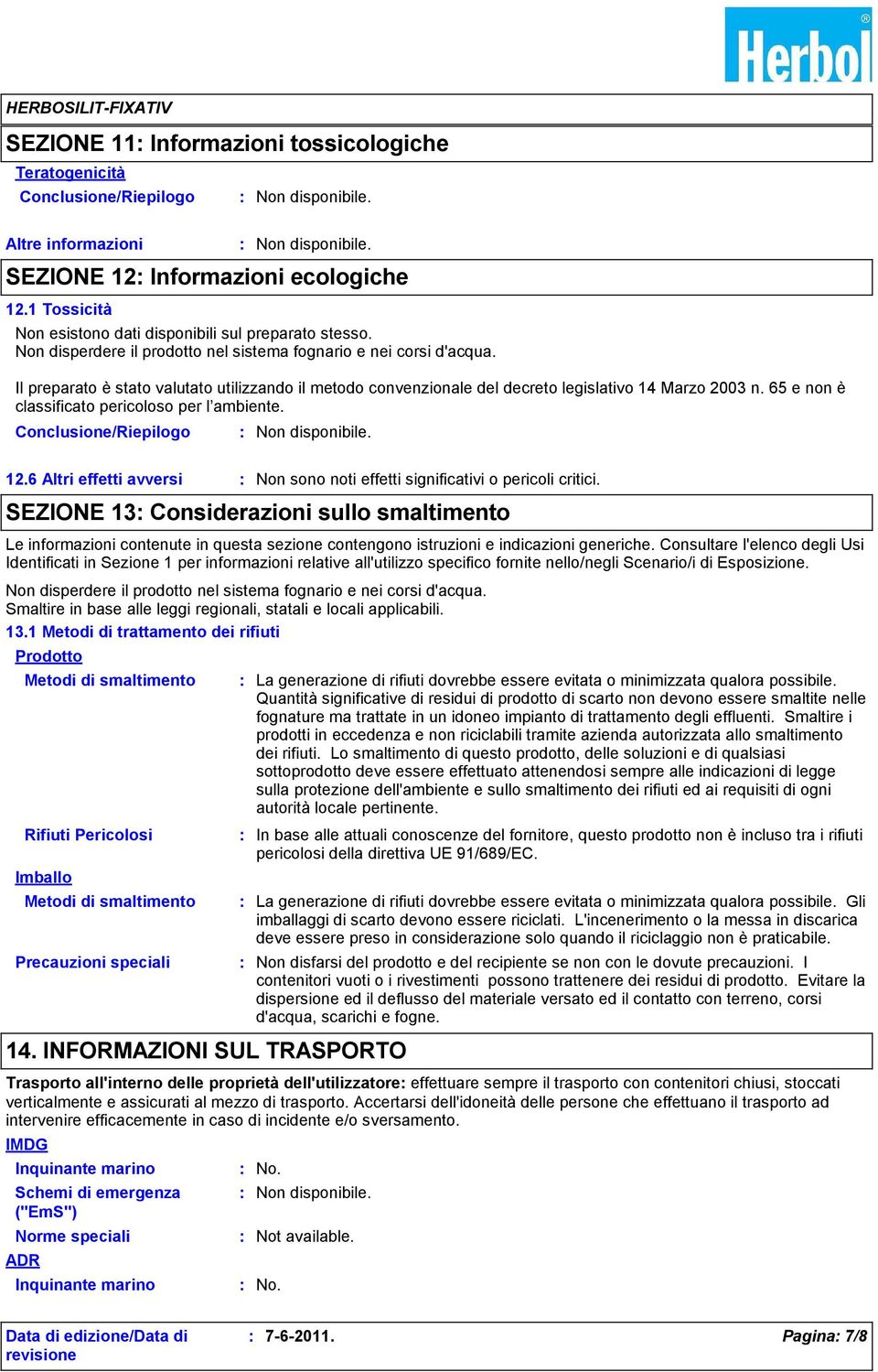 65 e non è classificato pericoloso per l ambiente. 12.6 Altri effetti avversi Non sono noti effetti significativi o pericoli critici.