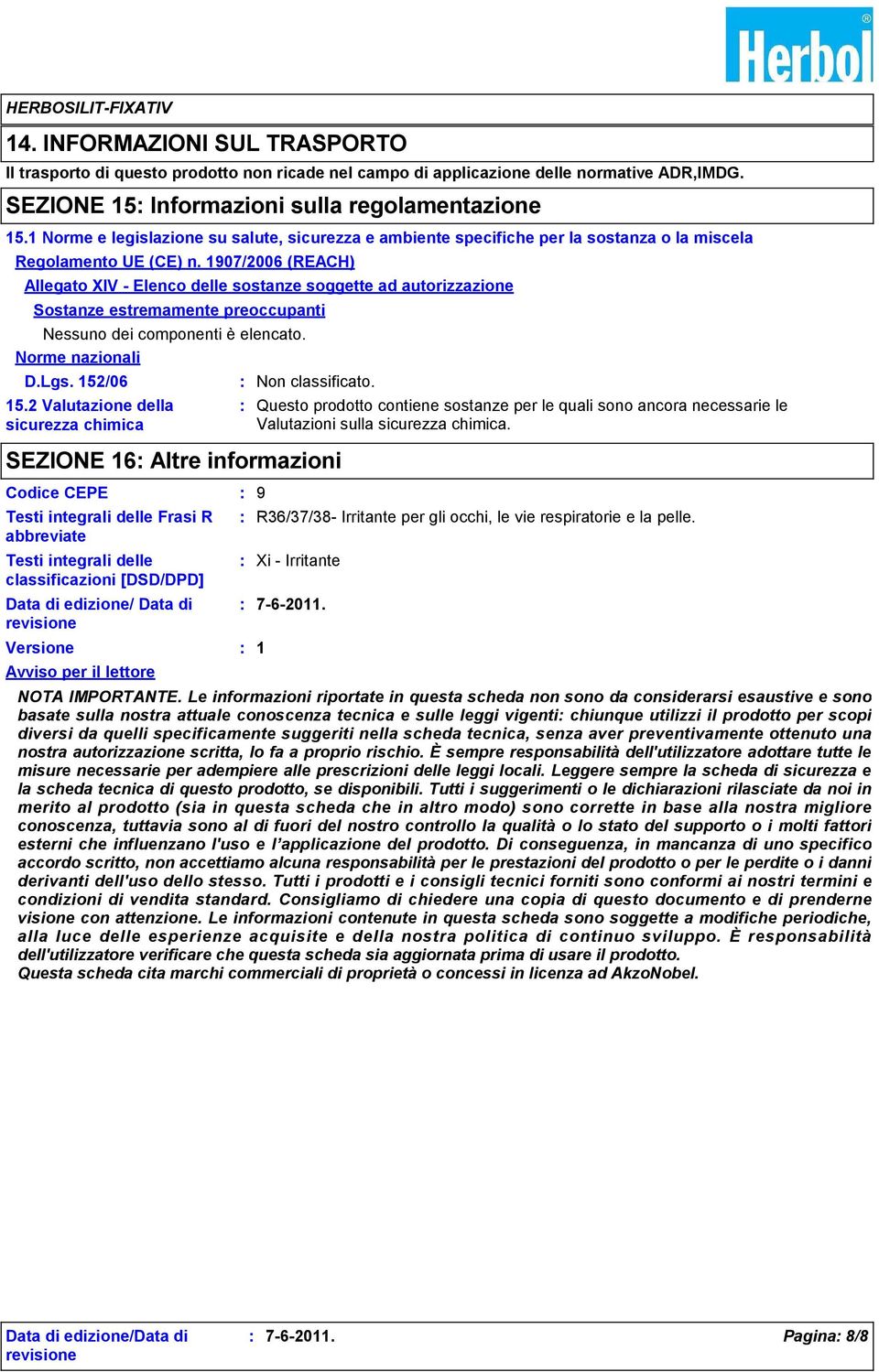 1907/2006 (REACH) Allegato XIV - Elenco delle sostanze soggette ad autorizzazione Sostanze estremamente preoccupanti Nessuno dei componenti è elencato. Norme nazionali D.Lgs. 152/06 15.