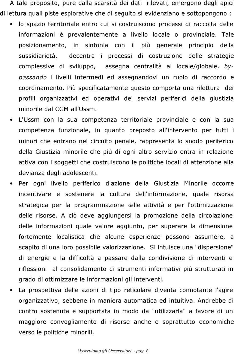 Tale posizionamento, in sintonia con il più generale principio della sussidiarietà, decentra i processi di costruzione delle strategie complessive di sviluppo, assegna centralità al locale/globale,