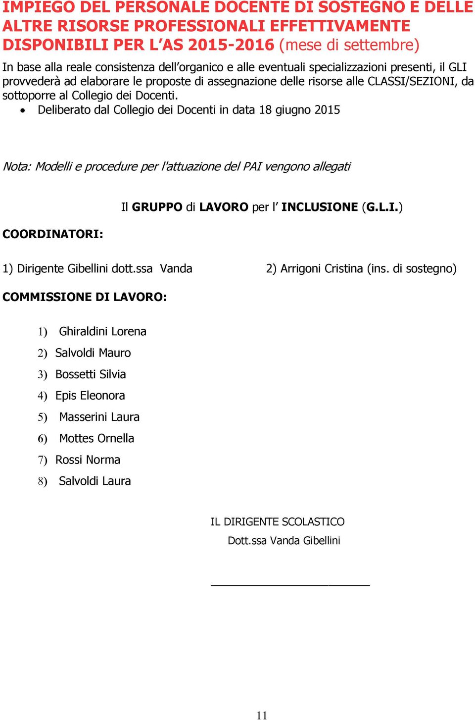 Deliberato dal Collegio dei Docenti in data 18 giugno 2015 Nota: Modelli e procedure per l'attuazione del PAI vengono allegati COORDINATORI: Il GRUPPO di LAVORO per l INCLUSIONE (G.L.I.) 1) Dirigente Gibellini dott.