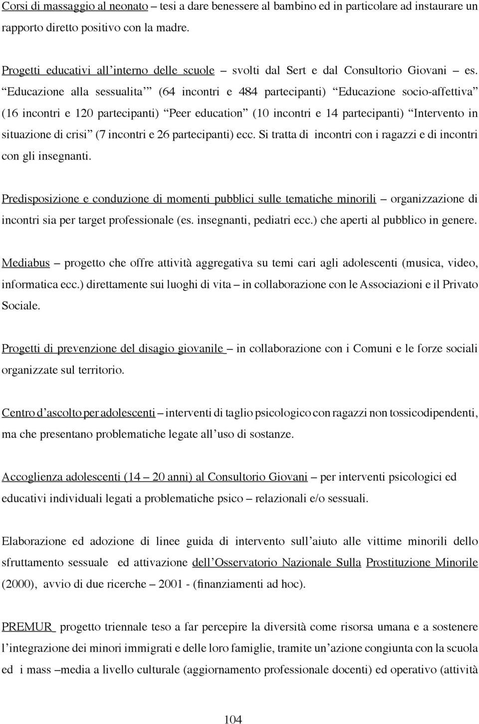 Educazione alla sessualita (64 incontri e 484 partecipanti) Educazione socio-affettiva (16 incontri e 120 partecipanti) Peer education (10 incontri e 14 partecipanti) Intervento in situazione di