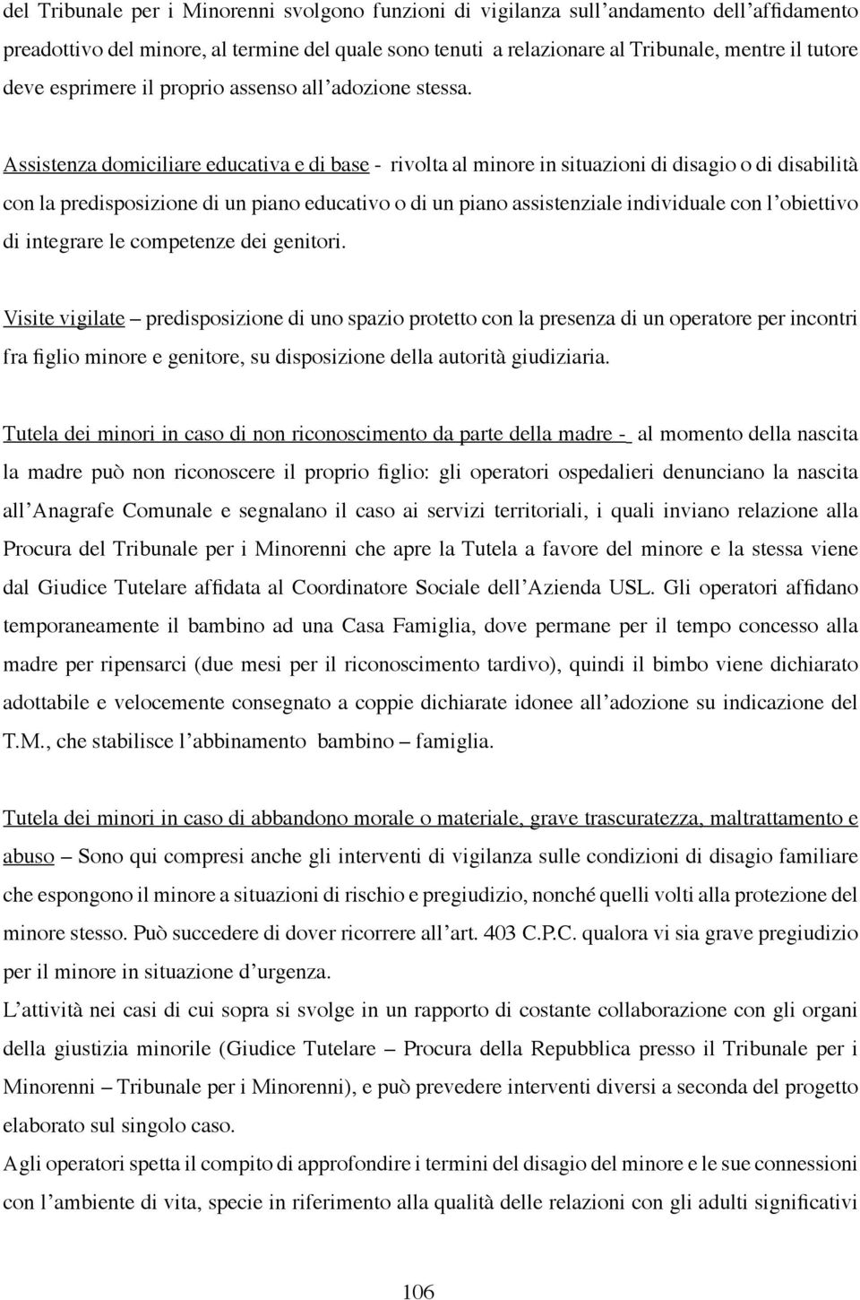 Assistenza domiciliare educativa e di base - rivolta al minore in situazioni di disagio o di disabilità con la predisposizione di un piano educativo o di un piano assistenziale individuale con l