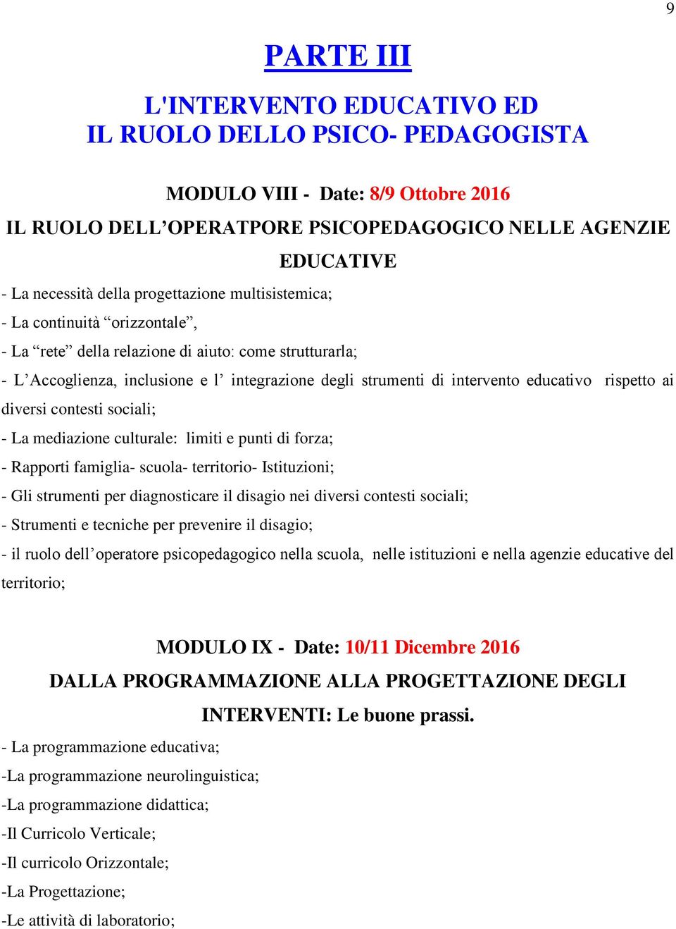 rispetto ai diversi contesti sociali; - La mediazione culturale: limiti e punti di forza; - Rapporti famiglia- scuola- territorio- Istituzioni; - Gli strumenti per diagnosticare il disagio nei