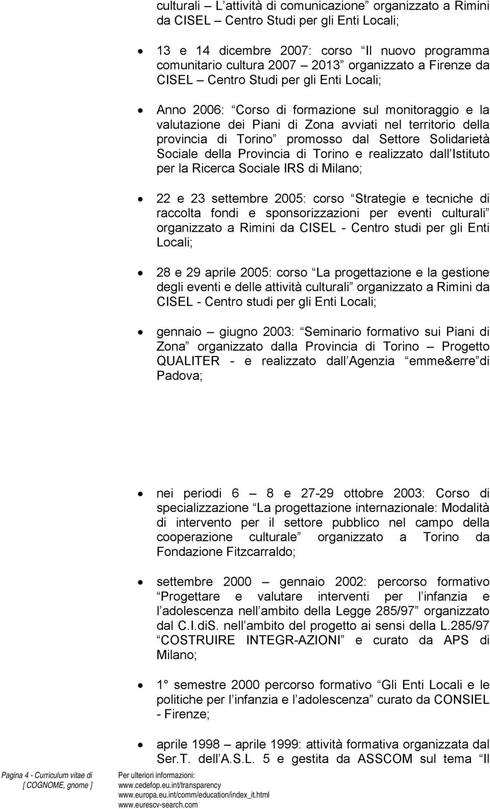 Settore Solidarietà Sociale della Provincia di Torino e realizzato dall Istituto per la Ricerca Sociale IRS di Milano; 22 e 23 settembre 2005: corso Strategie e tecniche di raccolta fondi e