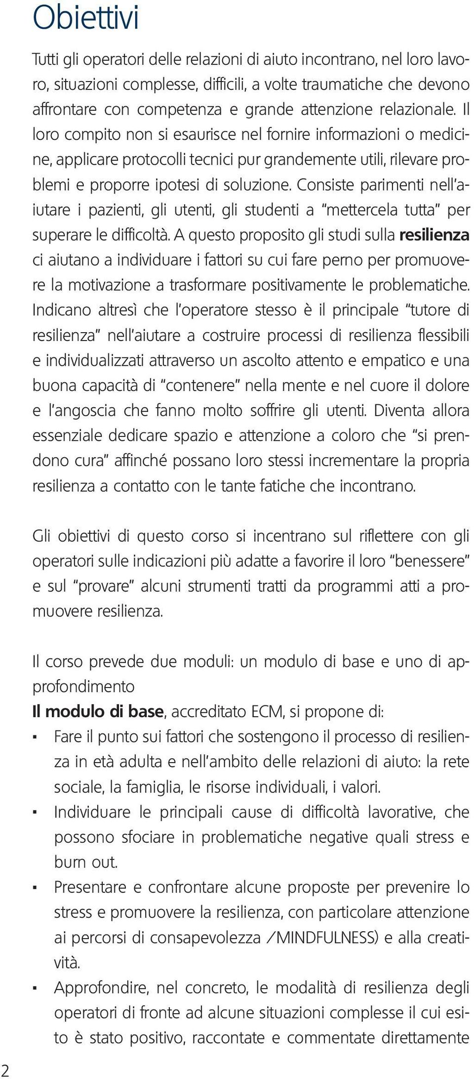 Consiste parimenti nell aiutare i pazienti, gli utenti, gli studenti a mettercela tutta per superare le difficoltà.