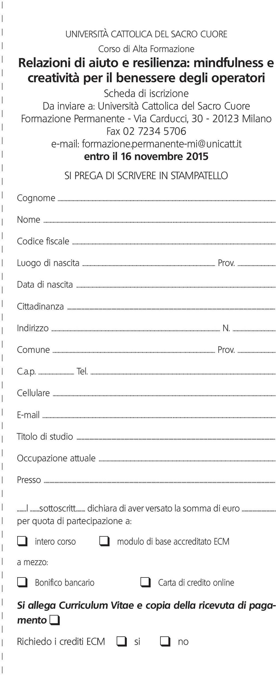 it entro il 16 novembre 2015 SI PREGA DI SCRIVERE IN STAMPATELLO Cognome... Nome... Codice fiscale... Luogo di nascita... Prov.... Data di nascita... Cittadinanza... Indirizzo... N.... Comune... Prov.... C.a.p.