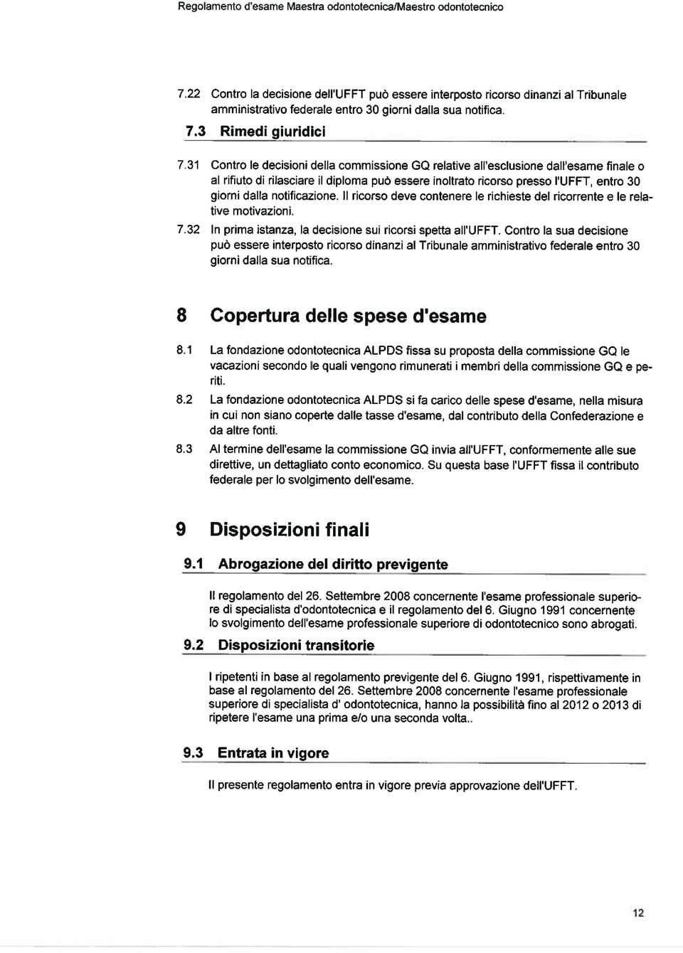 3 Rimedi giuridici 7 31 Contro le decisioni della commissione GO relative ail esclusione dali esame finale o al rifluto di rilasciare il diploma puö essere inoltrato ricorso presso rufft, entro 30