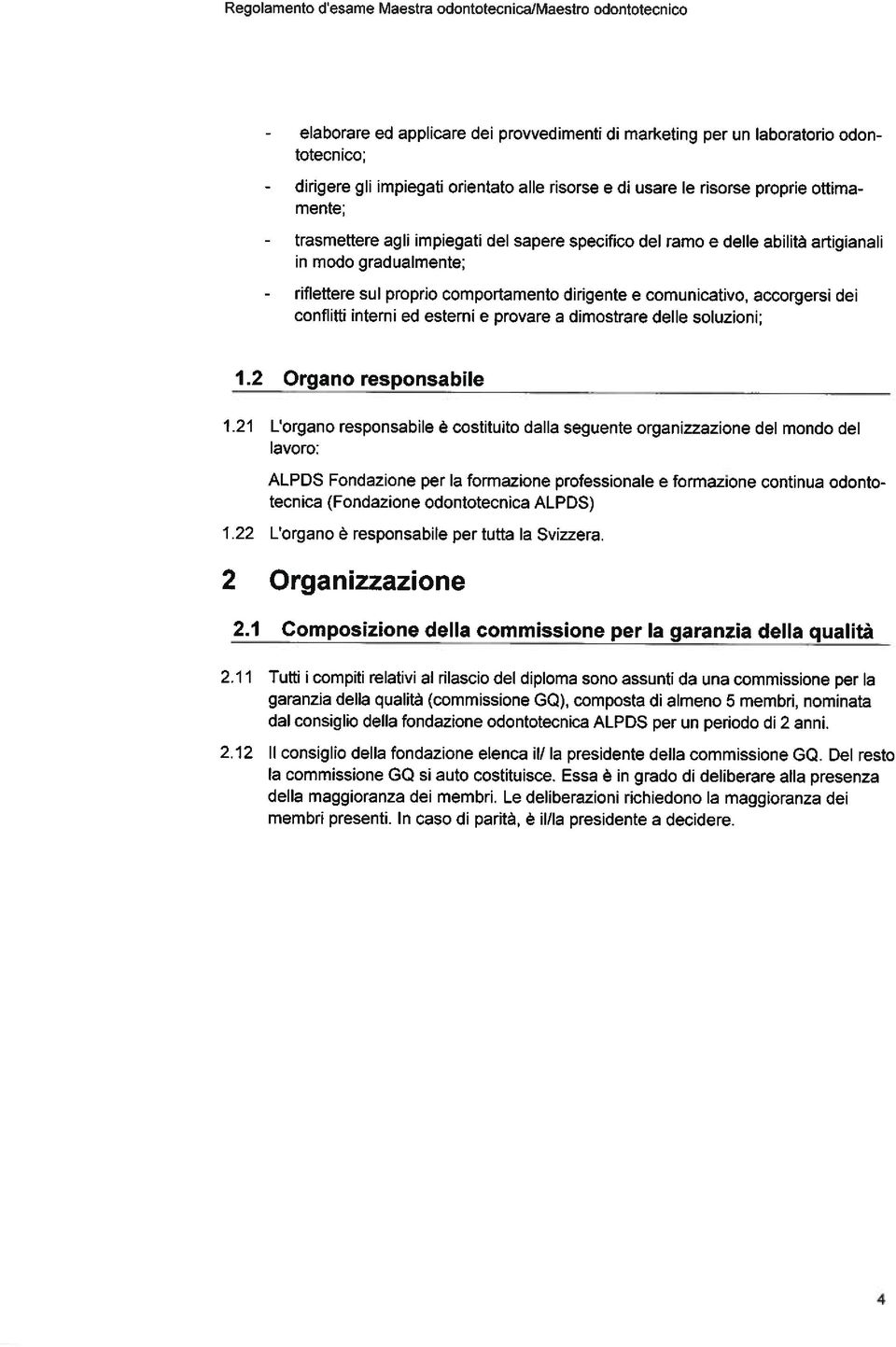 dirigente e comunicativo, accorgersi dei conflitti interni ed esterni e provare a dimostrare delle soluzioni; 1.2 Organo responsabile 1.