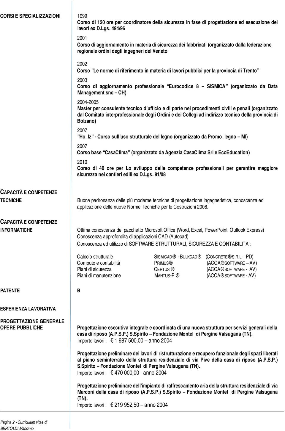 lavori pubblici per la provincia di Trento 2003 Corso di aggiornamento professionale Eurocodice 8 SISMICA (organizzato da Data Management snc CH) 2004-2005 Master per consulente tecnico d ufficio e