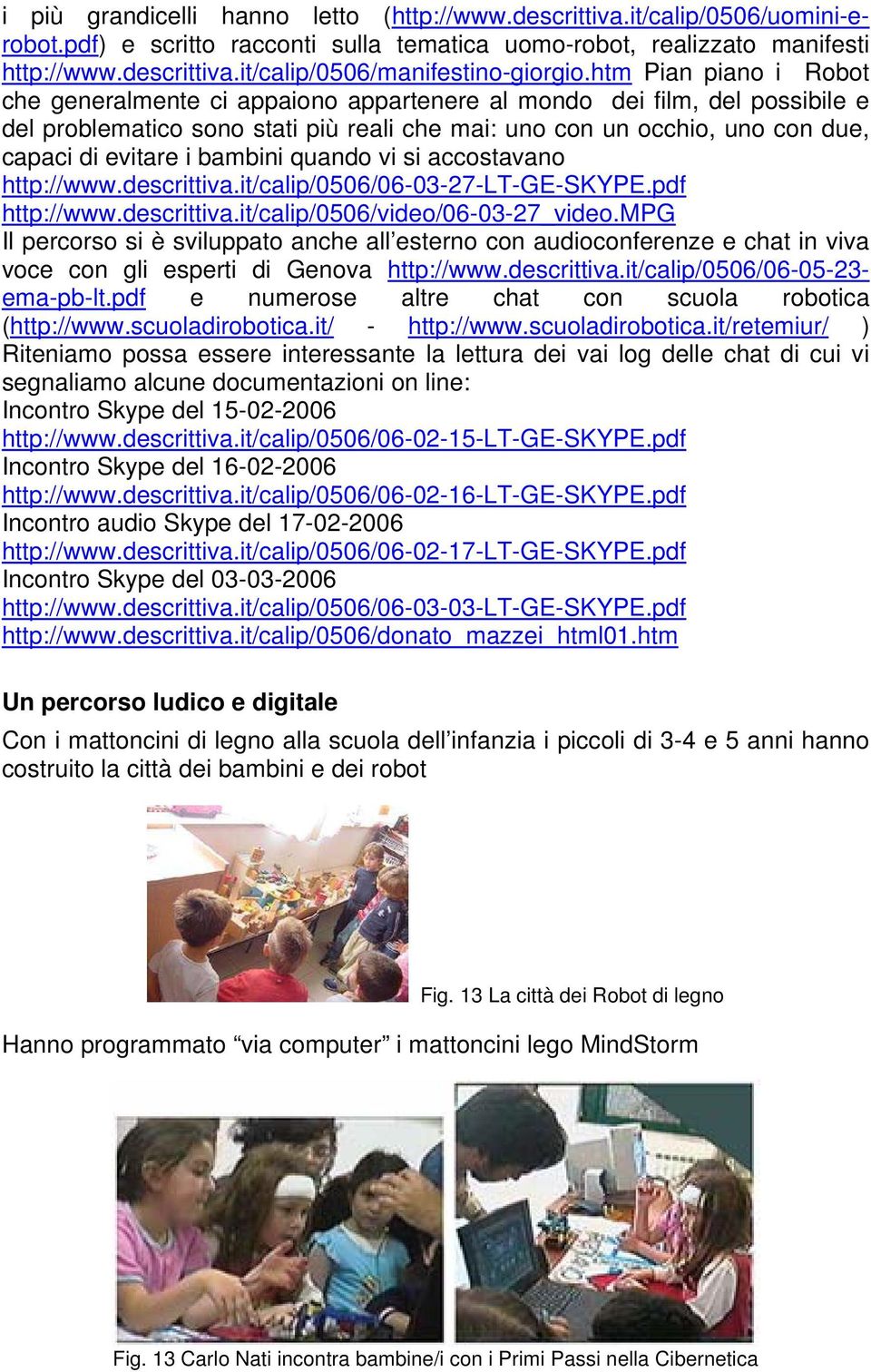 bambini quando vi si accostavano http://www.descrittiva.it/calip/0506/06-03-27-lt-ge-skype.pdf http://www.descrittiva.it/calip/0506/video/06-03-27_video.