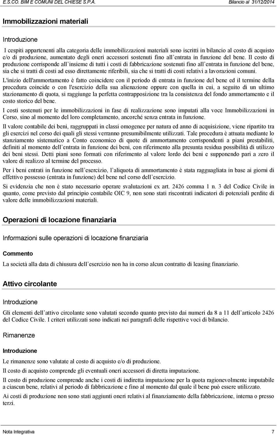 Il costo di produzione corrisponde all insieme di tutti i costi di fabbricazione sostenuti fino all entrata in funzione del bene, sia che si tratti di costi ad esso direttamente riferibili, sia che