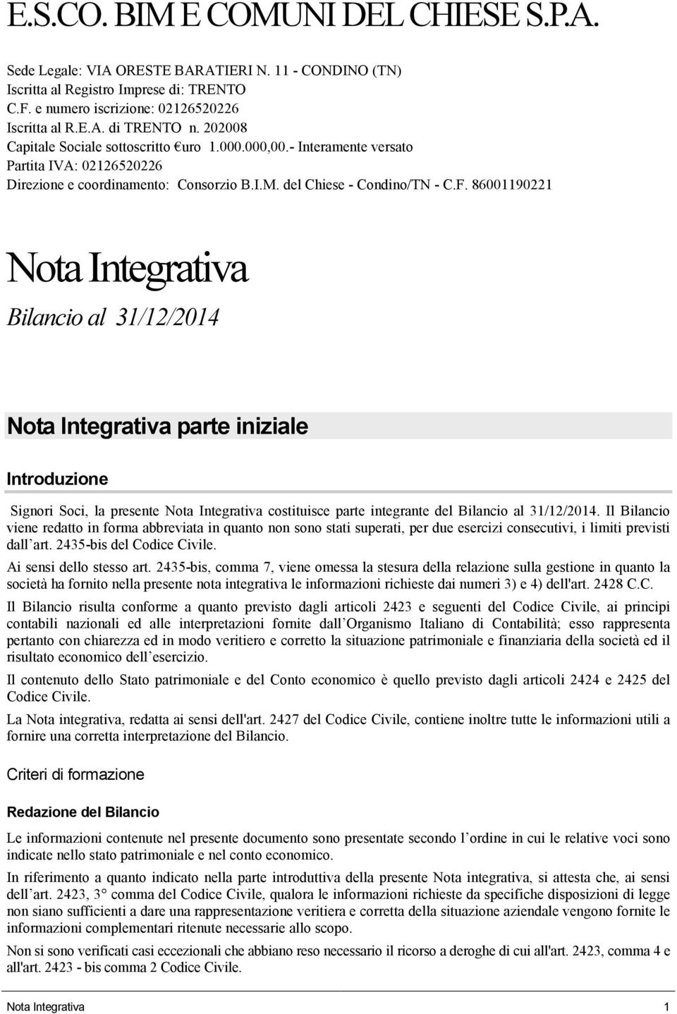 86001190221 Nota Integrativa Bilancio al 31/12/2014 Nota Integrativa parte iniziale Signori Soci, la presente Nota Integrativa costituisce parte integrante del Bilancio al 31/12/2014.