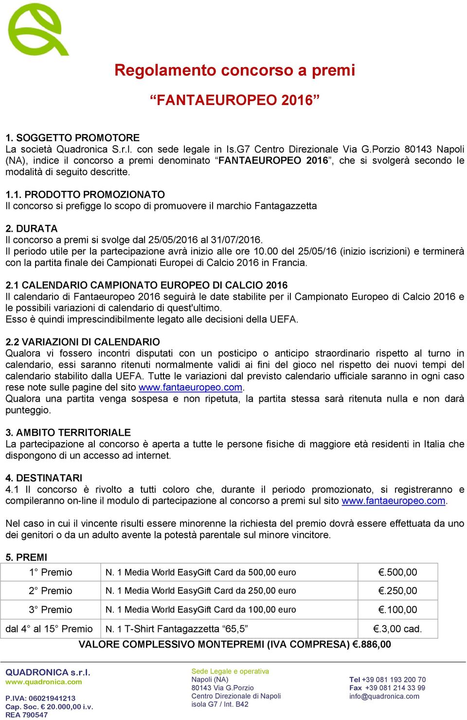 DURATA Il concorso a premi si svolge dal 25/05/2016 al 31/07/2016. Il periodo utile per la partecipazione avrà inizio alle ore 10.