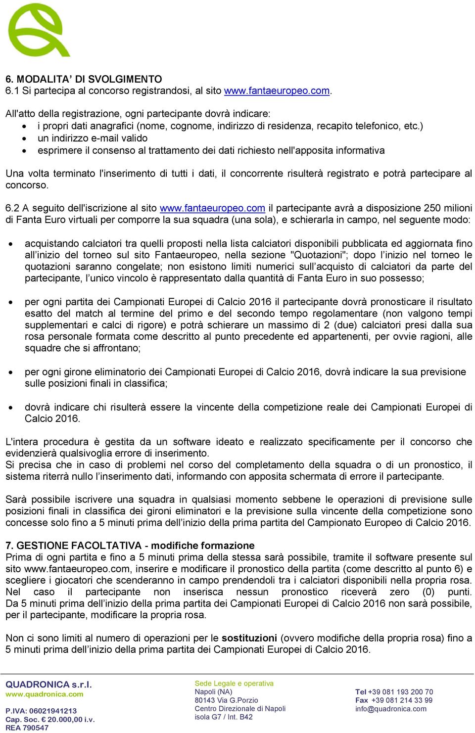 ) un indirizzo e-mail valido esprimere il consenso al trattamento dei dati richiesto nell'apposita informativa Una volta terminato l'inserimento di tutti i dati, il concorrente risulterà registrato e