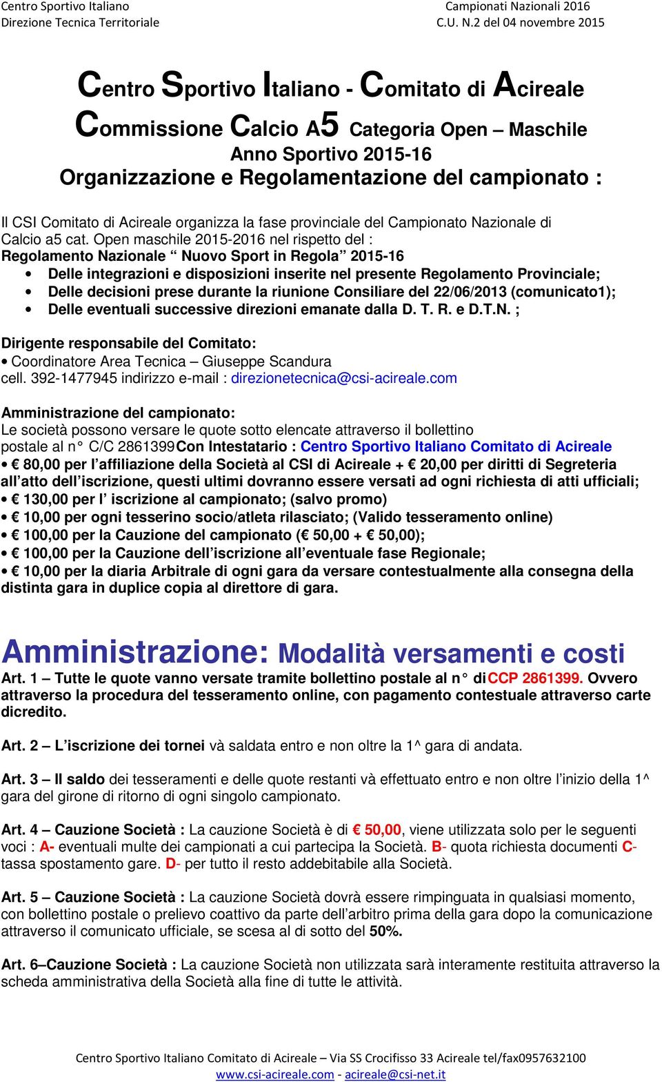 Open maschile 2015-2016 nel rispetto del : Regolamento Nazionale Nuovo Sport in Regola 2015-16 Delle integrazioni e disposizioni inserite nel presente Regolamento Provinciale; Delle decisioni prese