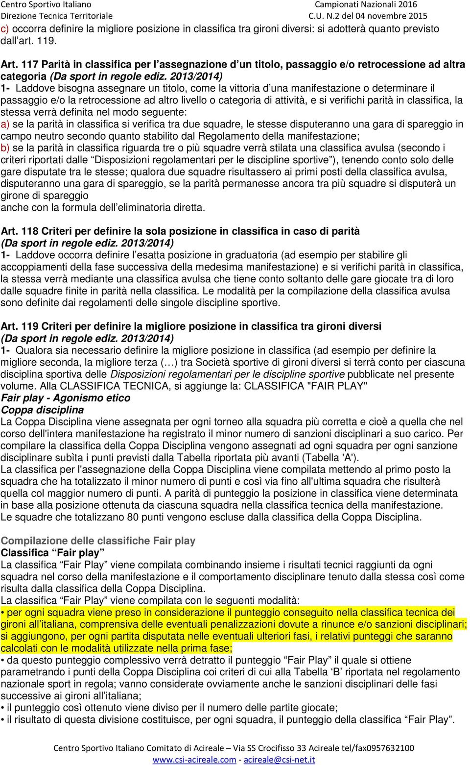 2013/2014) 1- Laddove bisogna assegnare un titolo, come la vittoria d una manifestazione o determinare il passaggio e/o la retrocessione ad altro livello o categoria di attività, e si verifichi