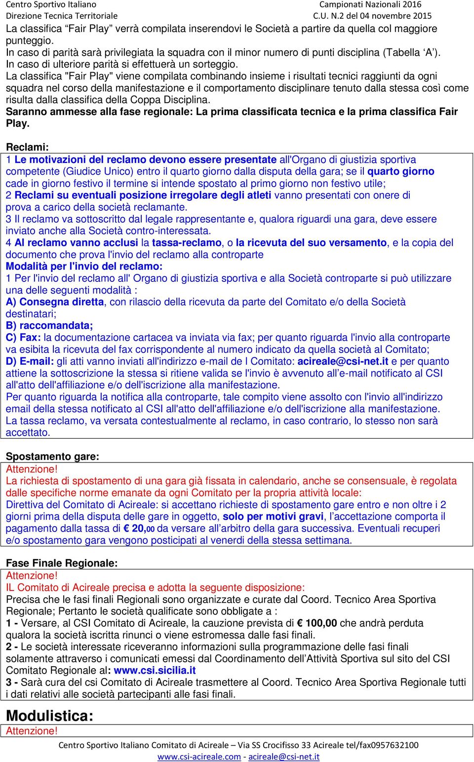 La classifica "Fair Play" viene compilata combinando insieme i risultati tecnici raggiunti da ogni squadra nel corso della manifestazione e il comportamento disciplinare tenuto dalla stessa così come