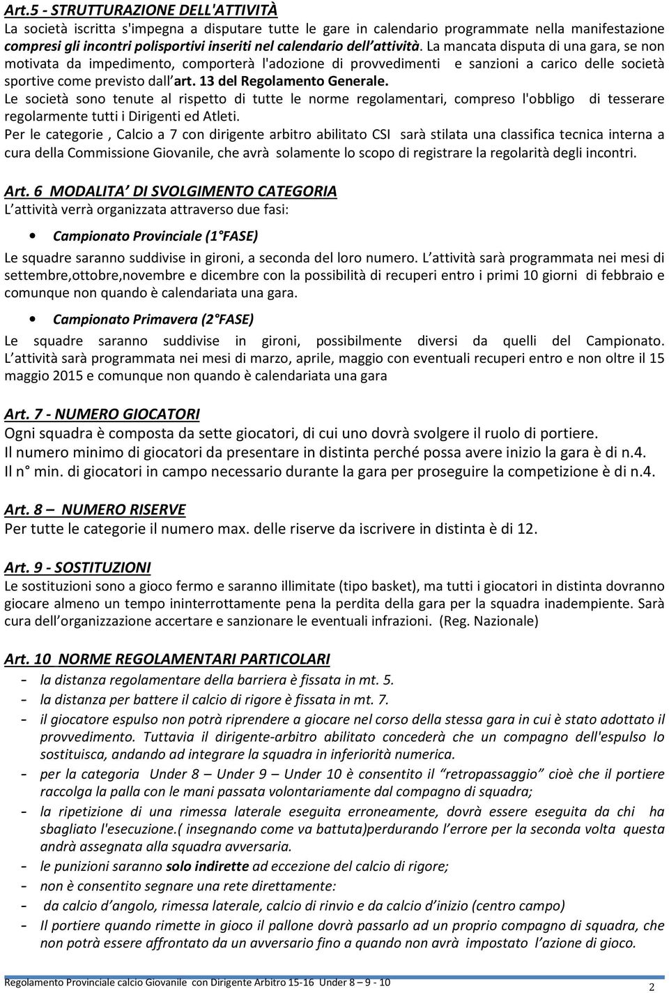 13 del Regolamento Generale. Le società sono tenute al rispetto di tutte le norme regolamentari, compreso l'obbligo di tesserare regolarmente tutti i Dirigenti ed Atleti.