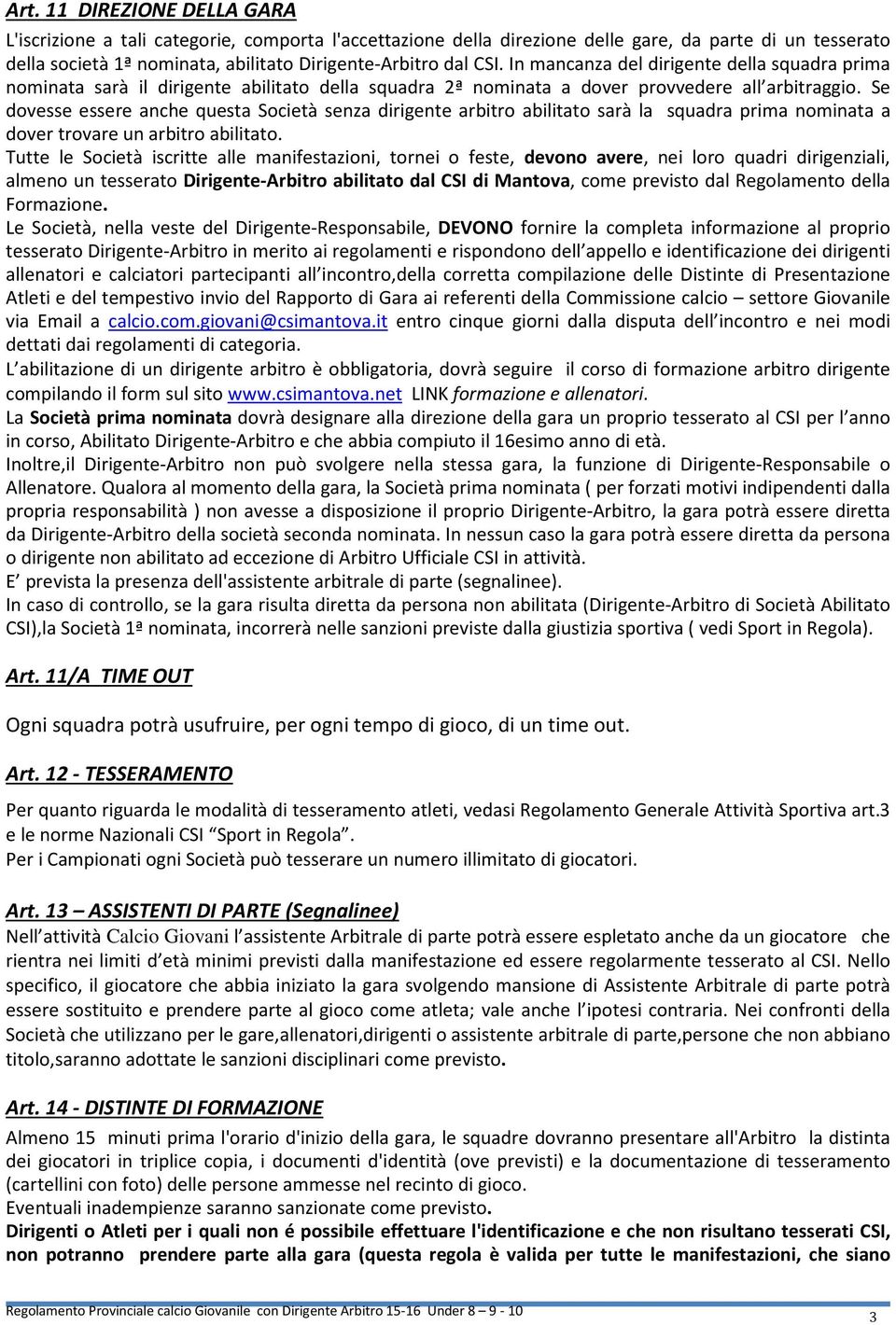 Se dovesse essere anche questa Società senza dirigente arbitro abilitato sarà la squadra prima nominata a dover trovare un arbitro abilitato.