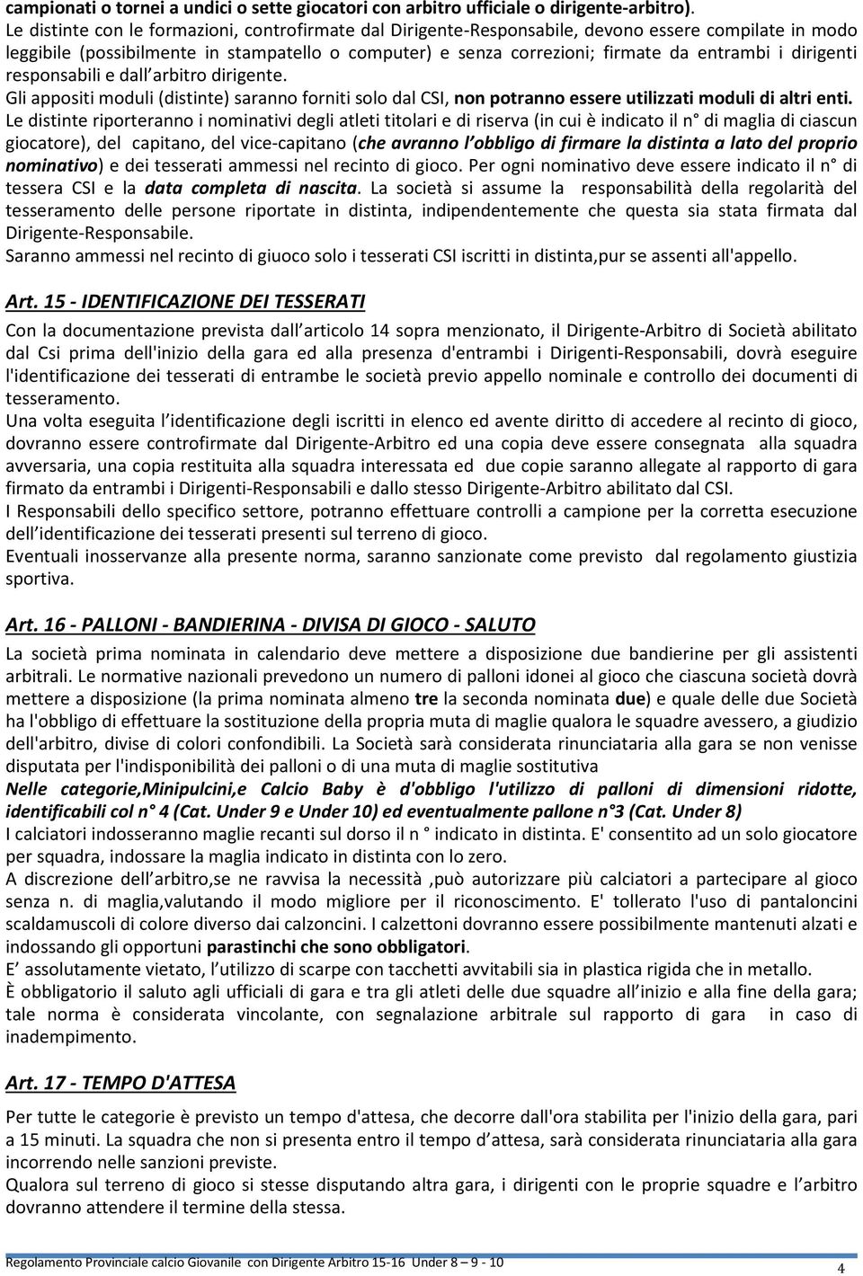 dirigenti responsabili e dall arbitro dirigente. Gli appositi moduli (distinte) saranno forniti solo dal CSI, non potranno essere utilizzati moduli di altri enti.