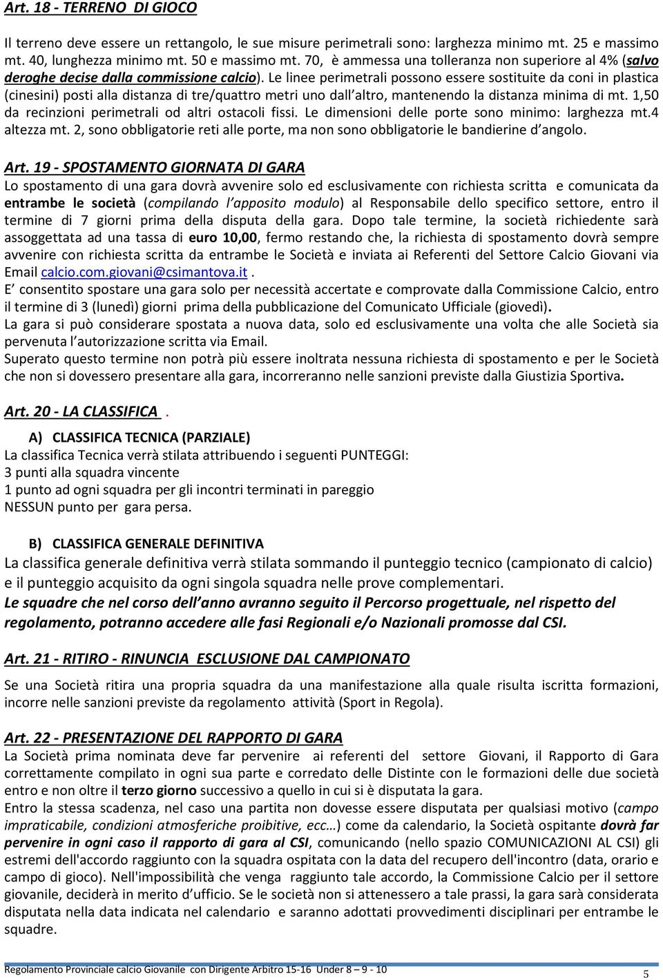 Le linee perimetrali possono essere sostituite da coni in plastica (cinesini) posti alla distanza di tre/quattro metri uno dall altro, mantenendo la distanza minima di mt.