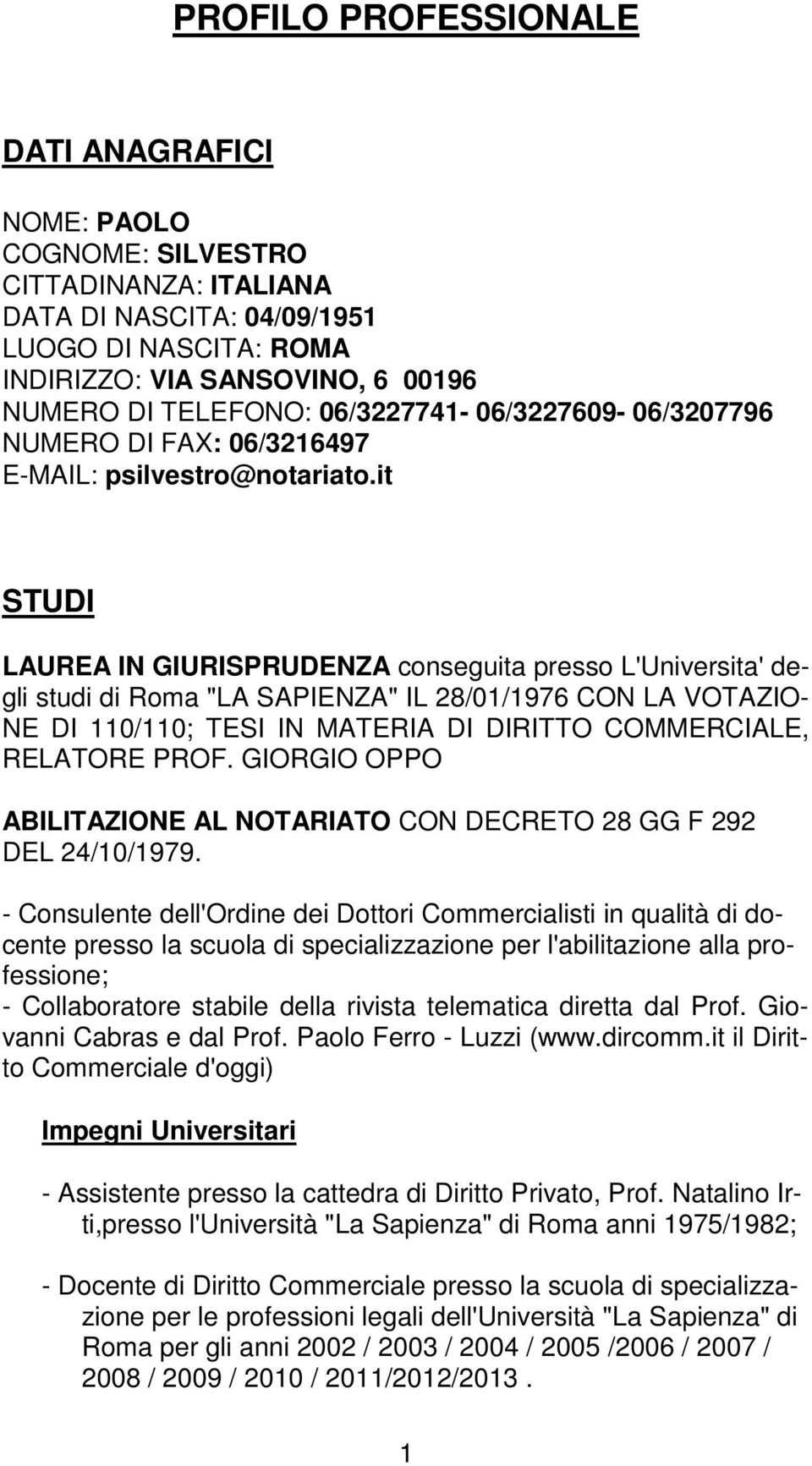 it STUDI LAUREA IN GIURISPRUDENZA conseguita presso L'Universita' degli studi di Roma "LA SAPIENZA" IL 28/01/1976 CON LA VOTAZIO- NE DI 110/110; TESI IN MA TE RIA DI DI RIT TO COM MER CIA LE, RE LA