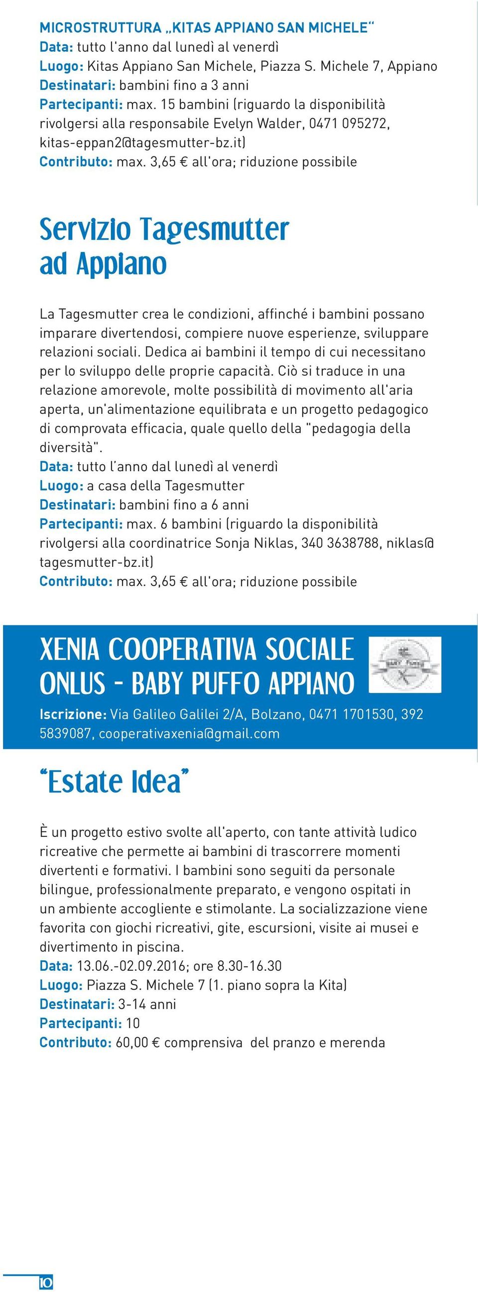 3,65 all'ora; riduzione possibile Servizio Tagesmutter ad Appiano La Tagesmutter crea le condizioni, affinché i bambini possano imparare divertendosi, compiere nuove esperienze, sviluppare relazioni