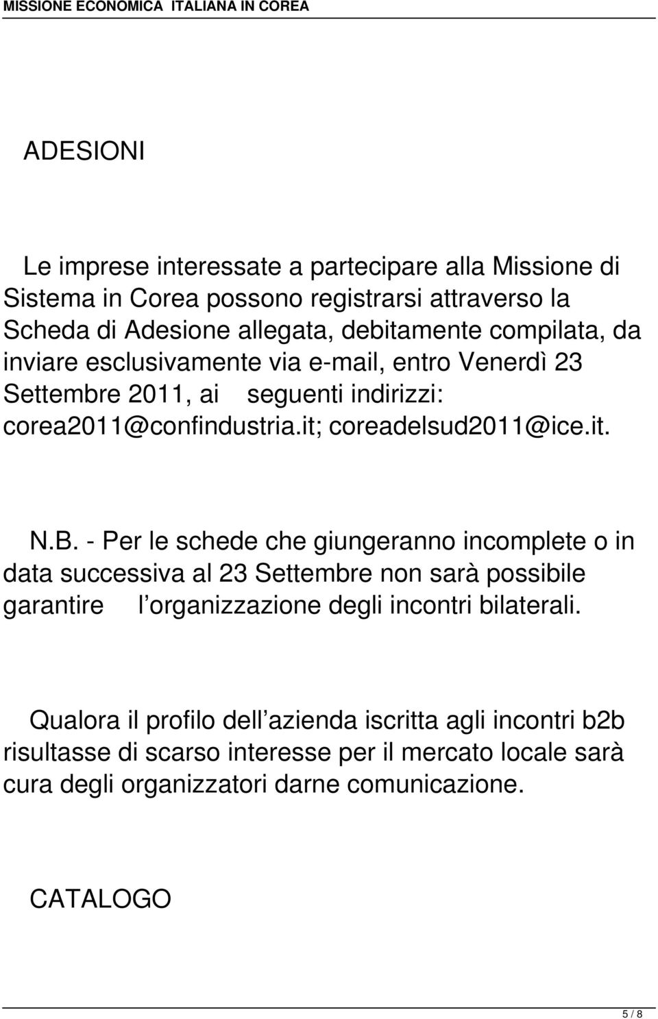 - Per le schede che giungeranno incomplete o in data successiva al 23 Settembre non sarà possibile garantire l organizzazione degli incontri bilaterali.