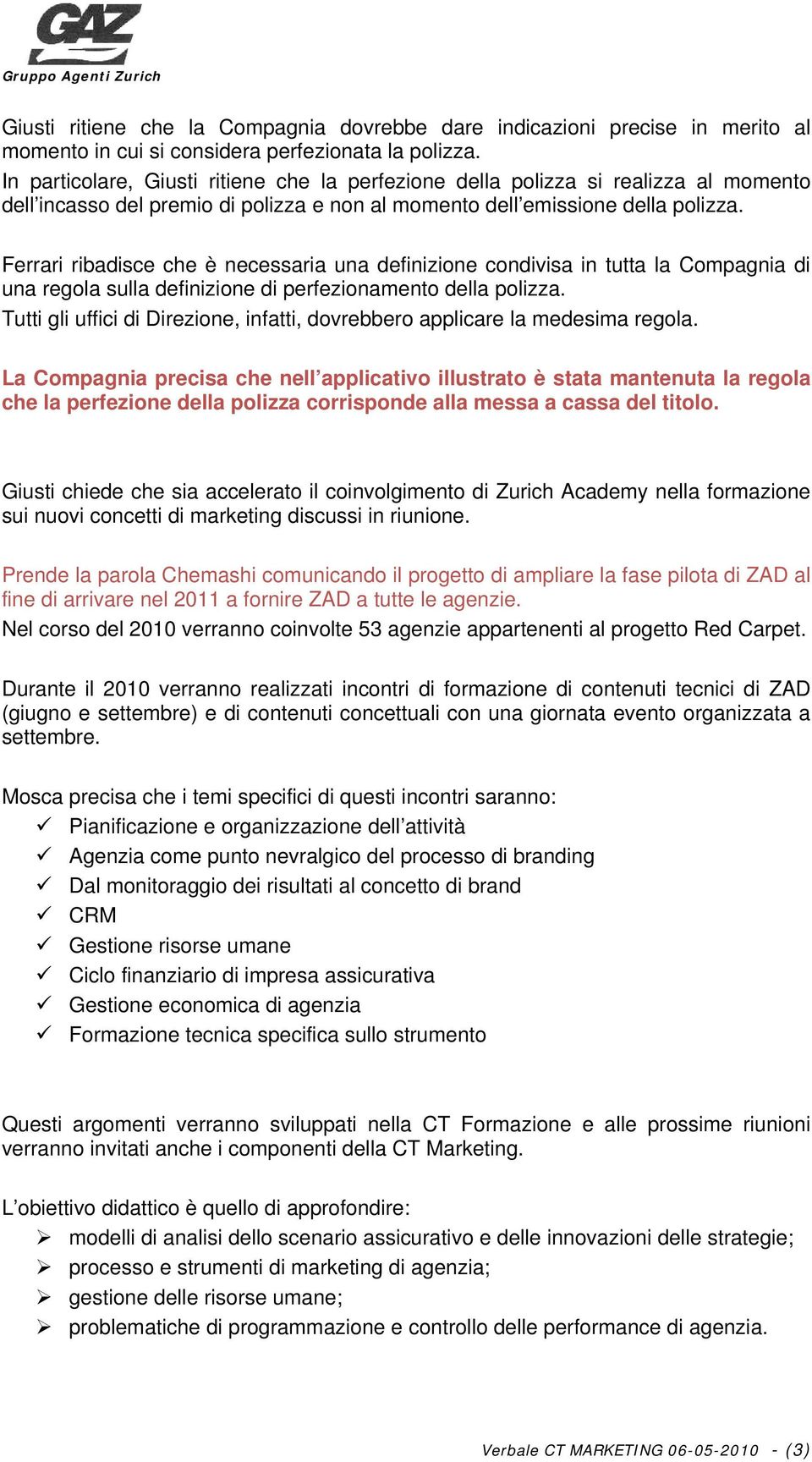 Ferrari ribadisce che è necessaria una definizione condivisa in tutta la Compagnia di una regola sulla definizione di perfezionamento della polizza.