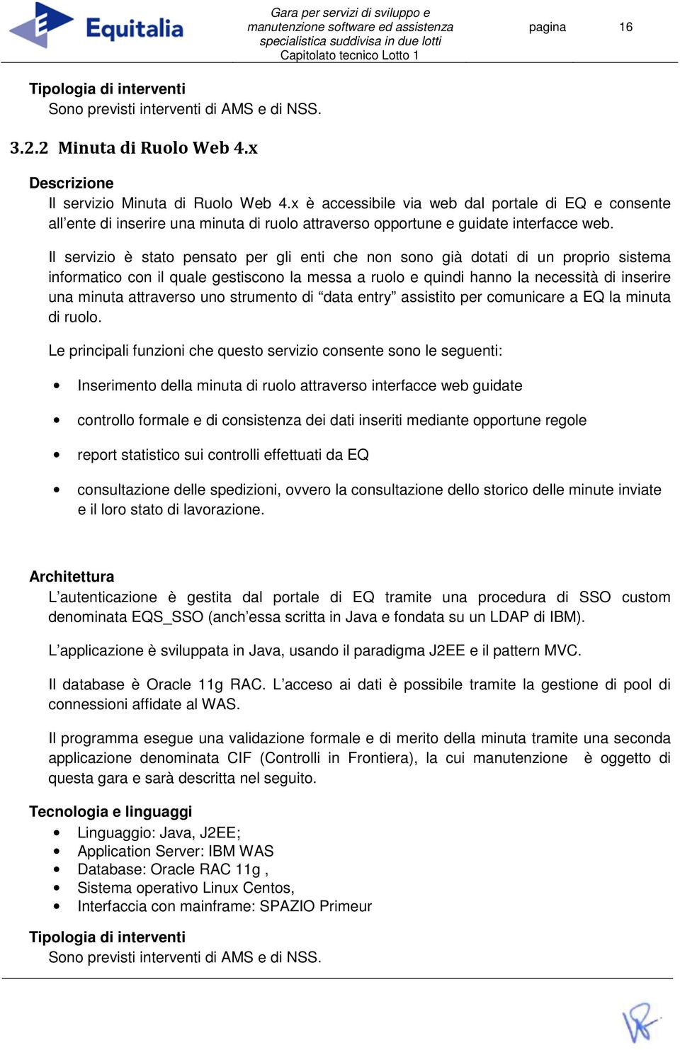 Il servizio è stato pensato per gli enti che non sono già dotati di un proprio sistema informatico con il quale gestiscono la messa a ruolo e quindi hanno la necessità di inserire una minuta