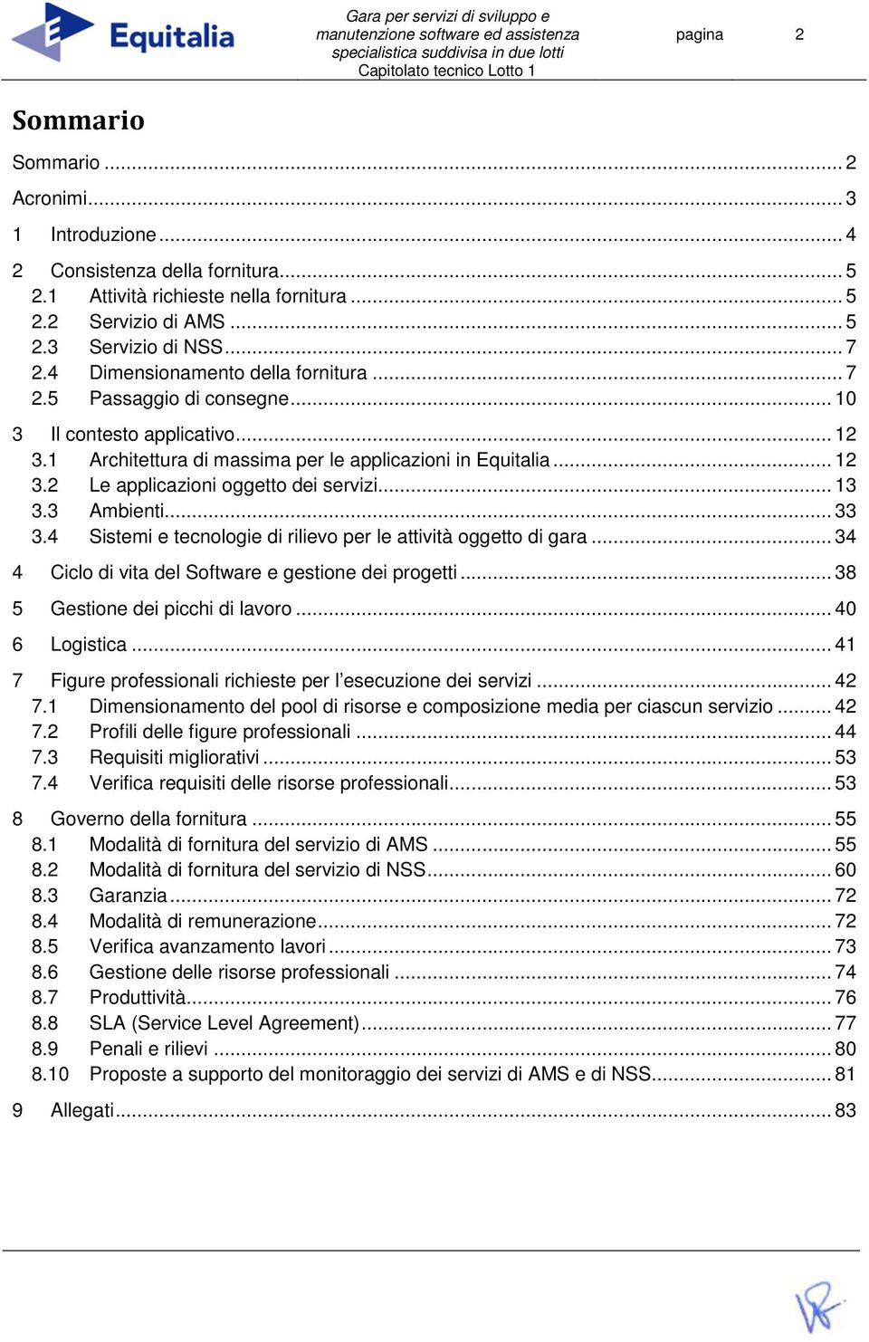 .. 13 3.3 Ambienti... 33 3.4 Sistemi e tecnologie di rilievo per le attività oggetto di gara... 34 4 Ciclo di vita del Software e gestione dei progetti... 38 5 Gestione dei picchi di lavoro.