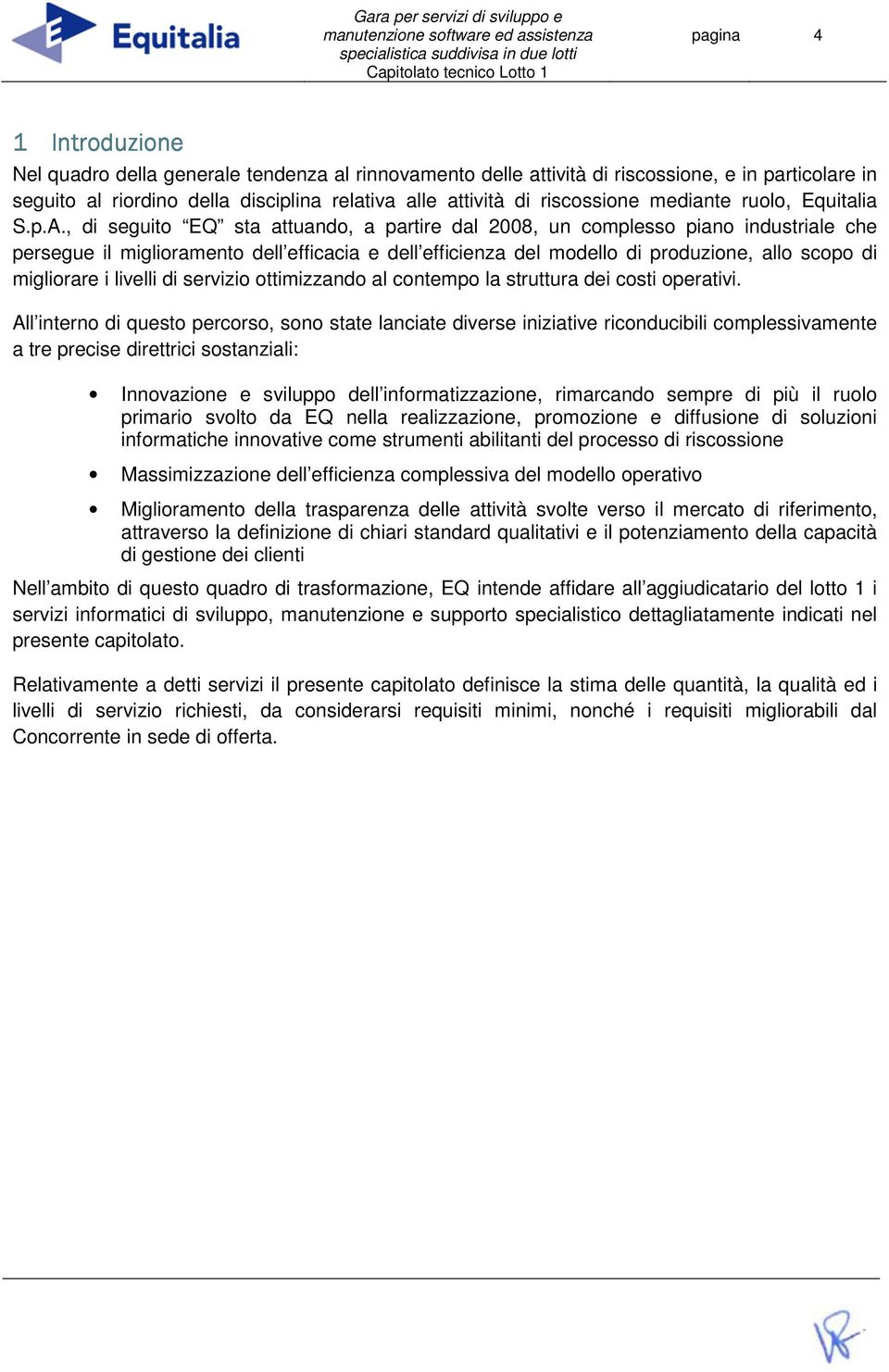 , di seguito EQ sta attuando, a partire dal 2008, un complesso piano industriale che persegue il miglioramento dell efficacia e dell efficienza del modello di produzione, allo scopo di migliorare i