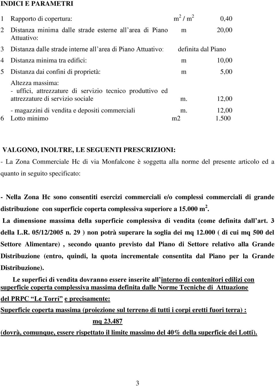 servizio sociale m. 12,00 - magazzini di vendita e depositi commerciali m. 12,00 6 Lotto minimo m2 1.