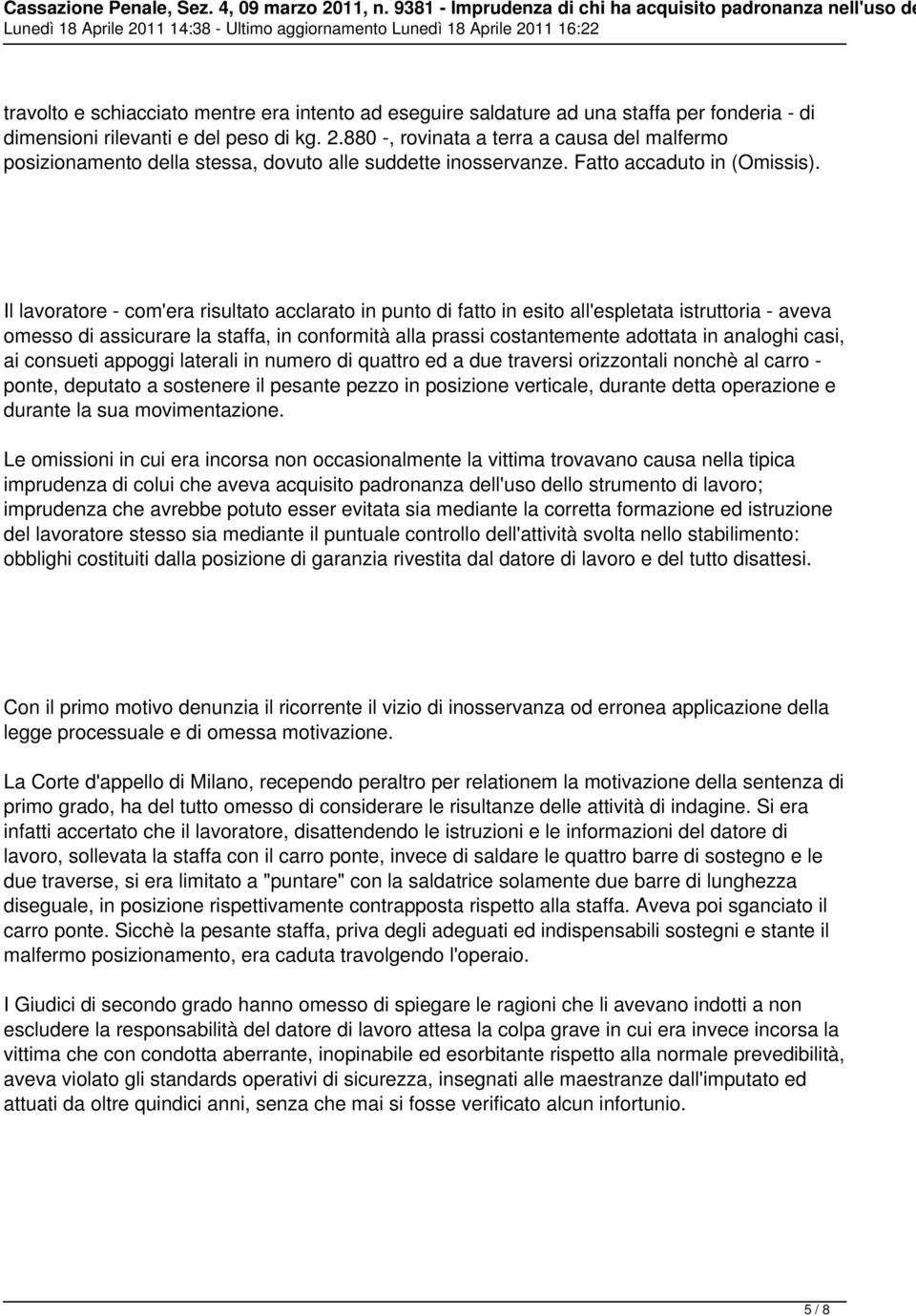 Il lavoratore - com'era risultato acclarato in punto di fatto in esito all'espletata istruttoria - aveva omesso di assicurare la staffa, in conformità alla prassi costantemente adottata in analoghi