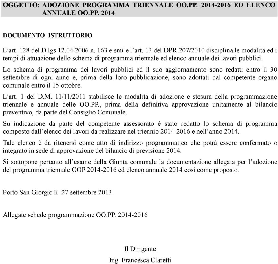 Lo schema di programma dei lavori pubblici ed il suo aggiornamento sono redatti entro il 30 settembre di ogni anno e, prima della loro pubblicazione, sono adottati dal competente organo comunale