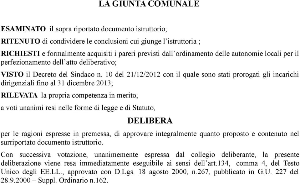 10 del 21/12/2012 con il quale sono stati prorogati gli incarichi dirigenziali fino al 31 dicembre 2013; RILEVATA la propria competenza in merito; a voti unanimi resi nelle forme di legge e di