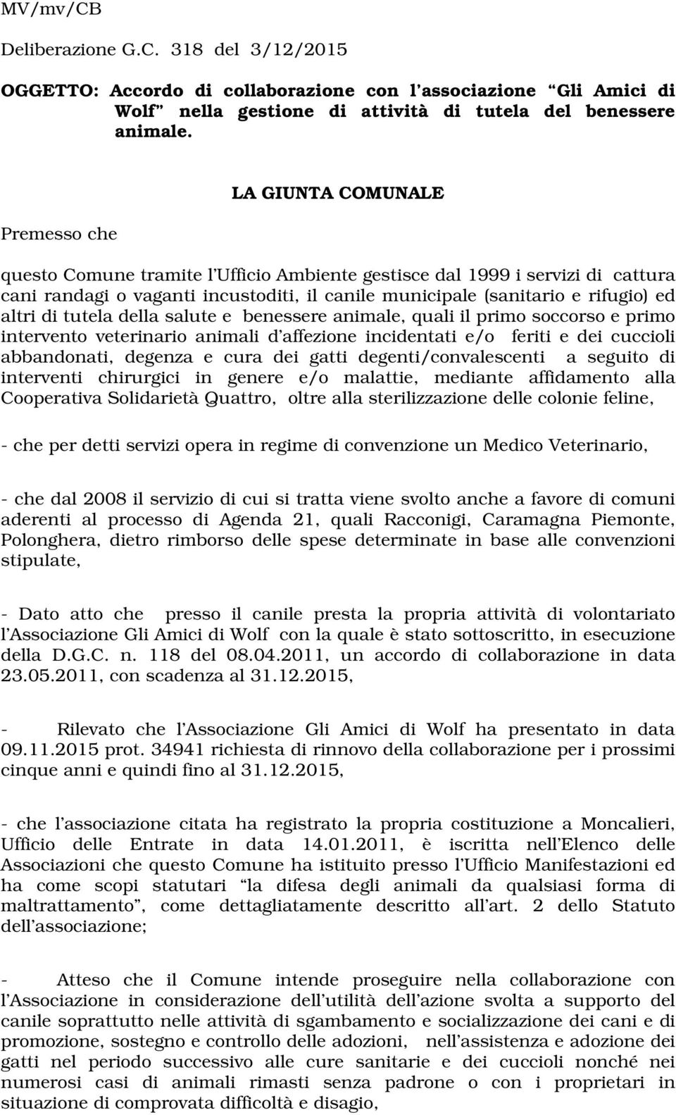 di tutela della salute e benessere animale, quali il primo soccorso e primo intervento veterinario animali d affezione incidentati e/o feriti e dei cuccioli abbandonati, degenza e cura dei gatti