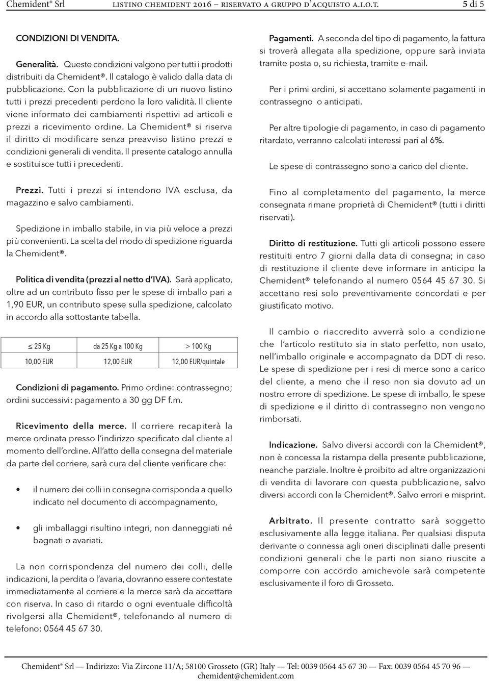 Il cliente viene informato dei cambiamenti rispettivi ad articoli e prezzi a ricevimento ordine.