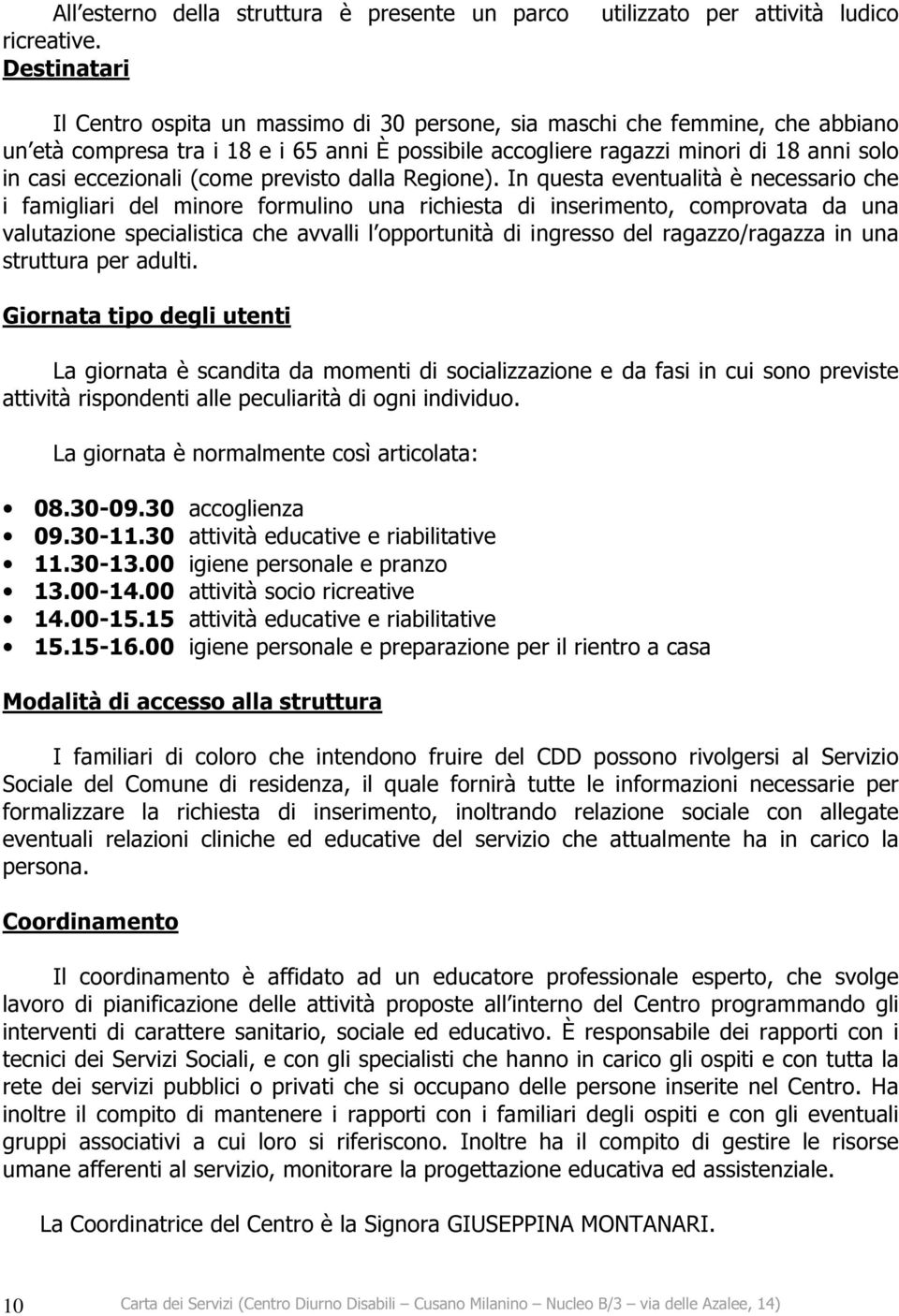 18 anni solo in casi eccezionali (come previsto dalla Regione).