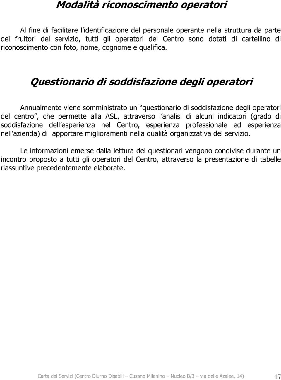 Questionario di soddisfazione degli operatori Annualmente viene somministrato un questionario di soddisfazione degli operatori del centro, che permette alla ASL, attraverso l analisi di alcuni